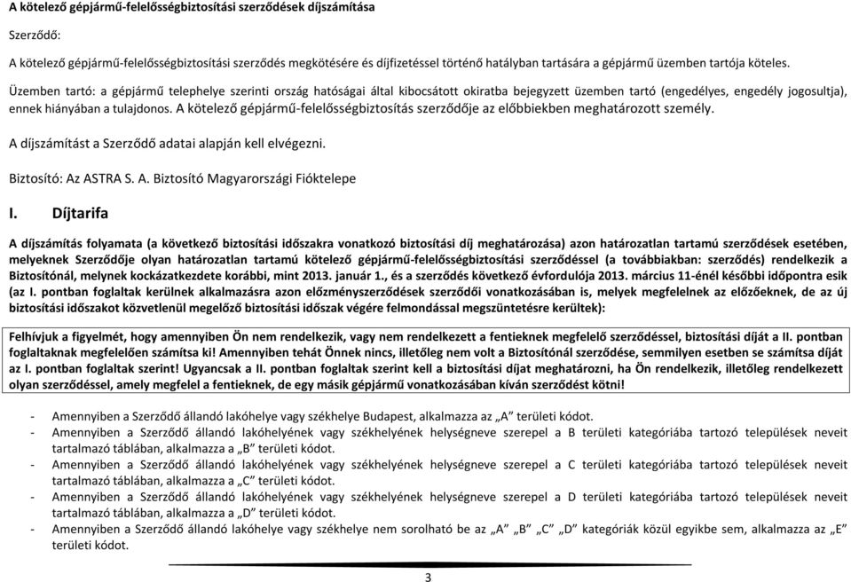 Üzemben tartó: a gépjármű telephelye szerinti ország hatóságai által kibocsátott okiratba bejegyzett üzemben tartó (engedélyes, engedély jogosultja), ennek hiányában a tulajdonos.