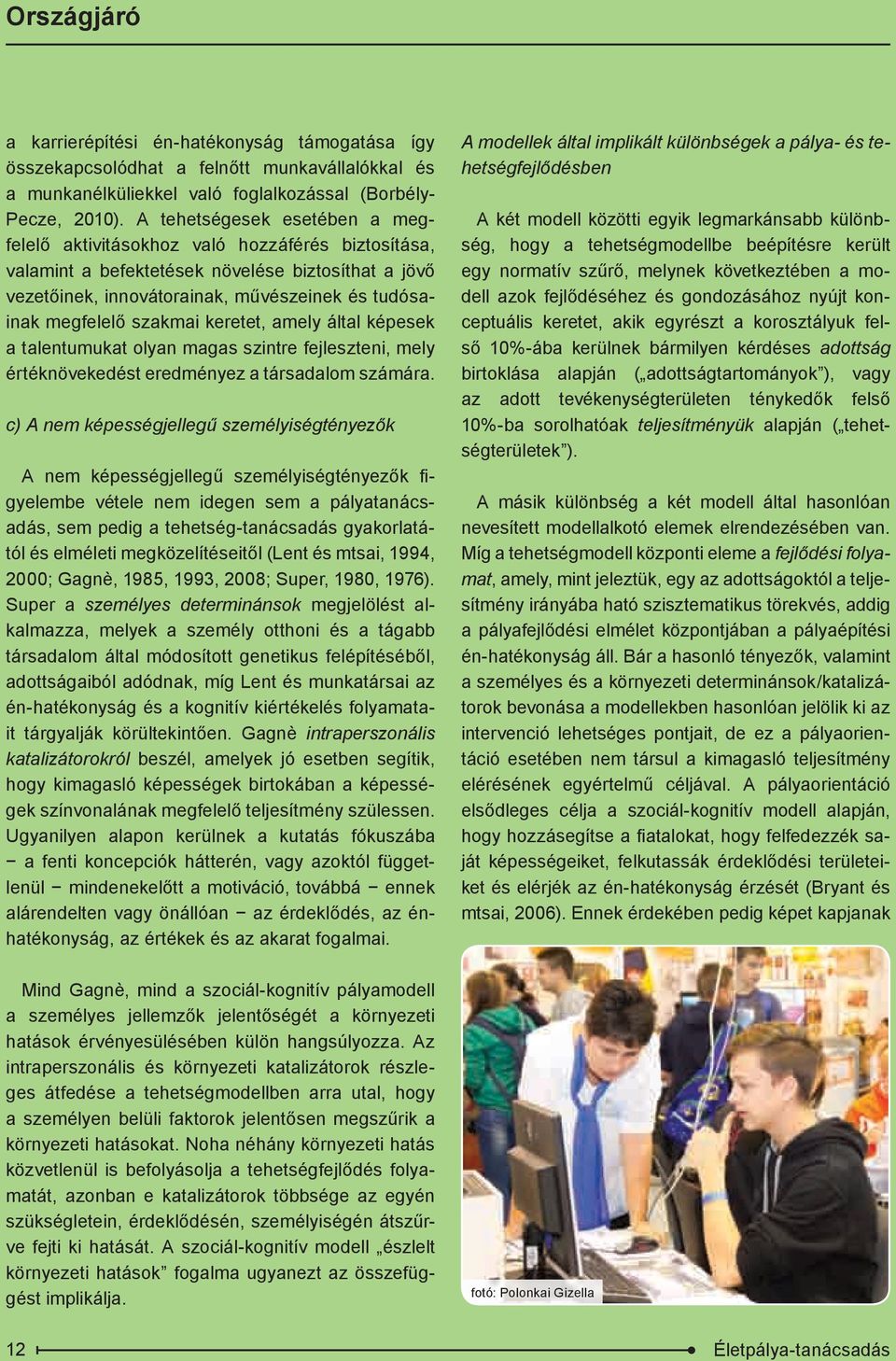 szakmai keretet, amely által képesek a talentumukat olyan magas szintre fejleszteni, mely értéknövekedést eredményez a társadalom számára.