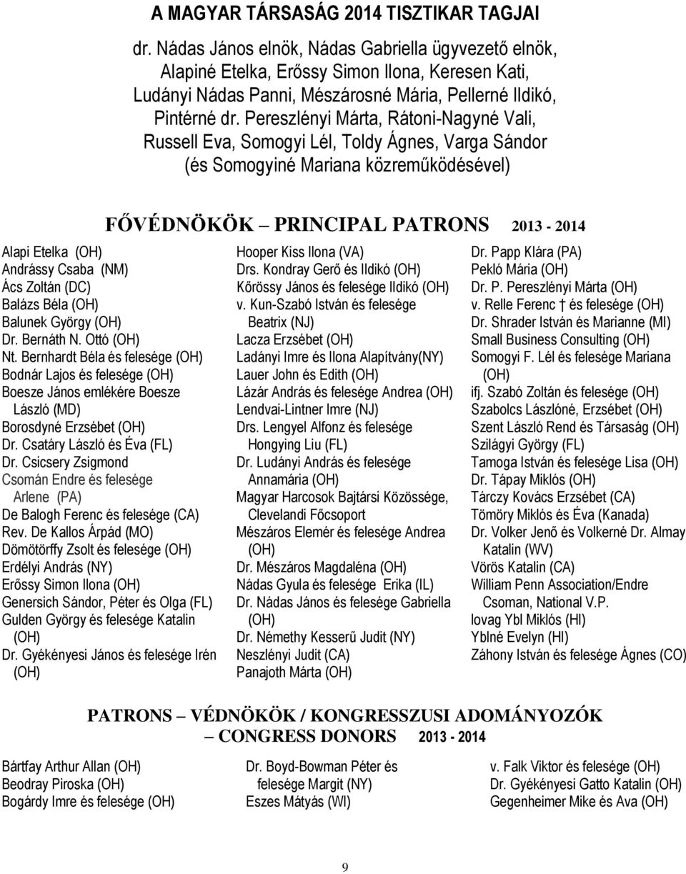 Pereszlényi Márta, Rátoni-Nagyné Vali, Russell Eva, Somogyi Lél, Toldy Ágnes, Varga Sándor (és Somogyiné Mariana közreműködésével) FŐVÉDNÖKÖK PRINCIPAL PATRONS 2013-2014 Alapi Etelka Andrássy Csaba