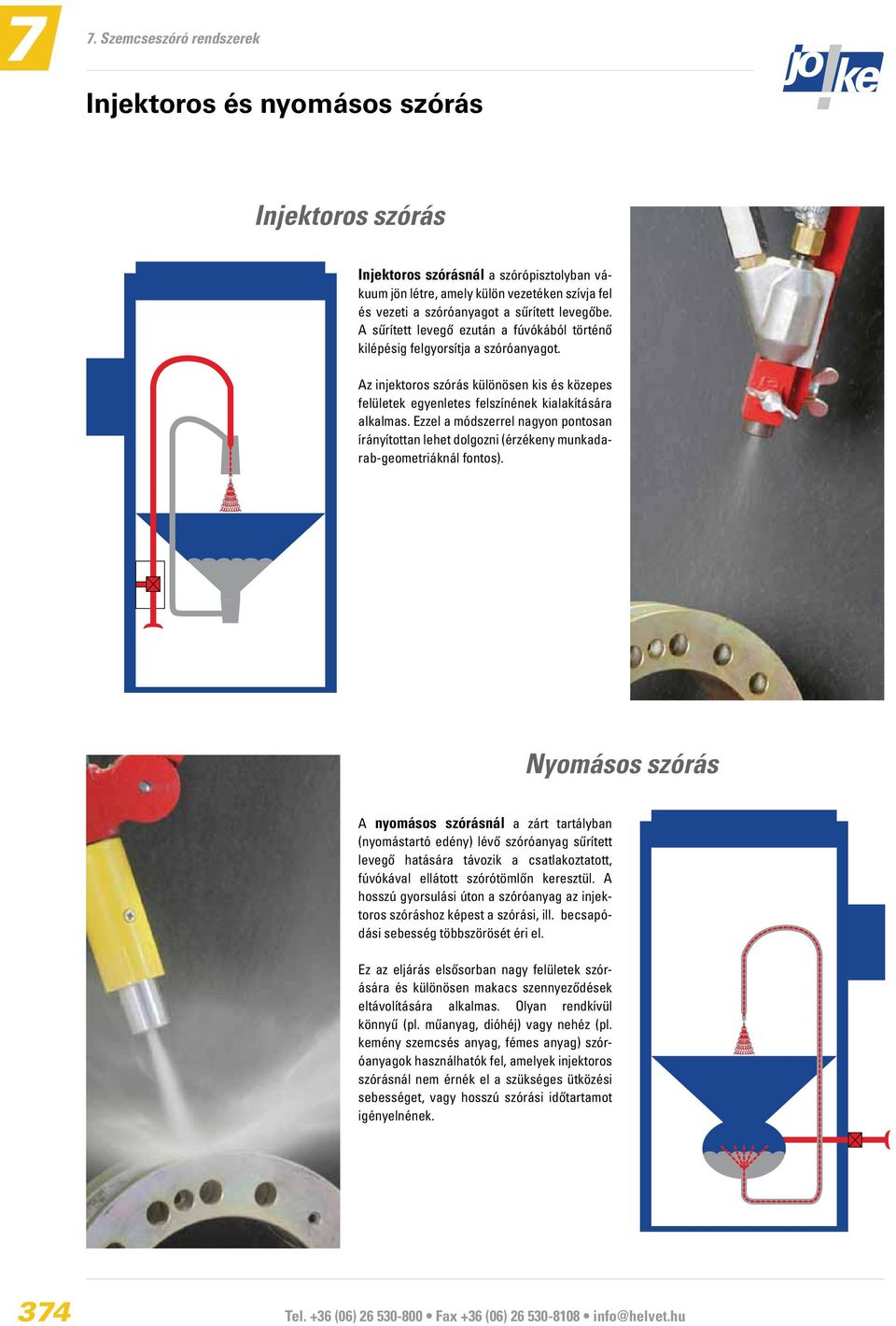 Ezzel a módszerrel nagyon pontosan írányítottan lehet dolgozni (érzékeny munkadarab-geometriáknál fontos).