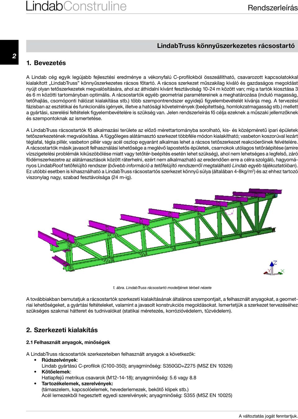 közötti tartományban optimális. A rácsostartók egyéb geometriai paramétereinek a meghatározása (induló magasság, tetőhajlás, csomóponti hálózat kialakítása stb.