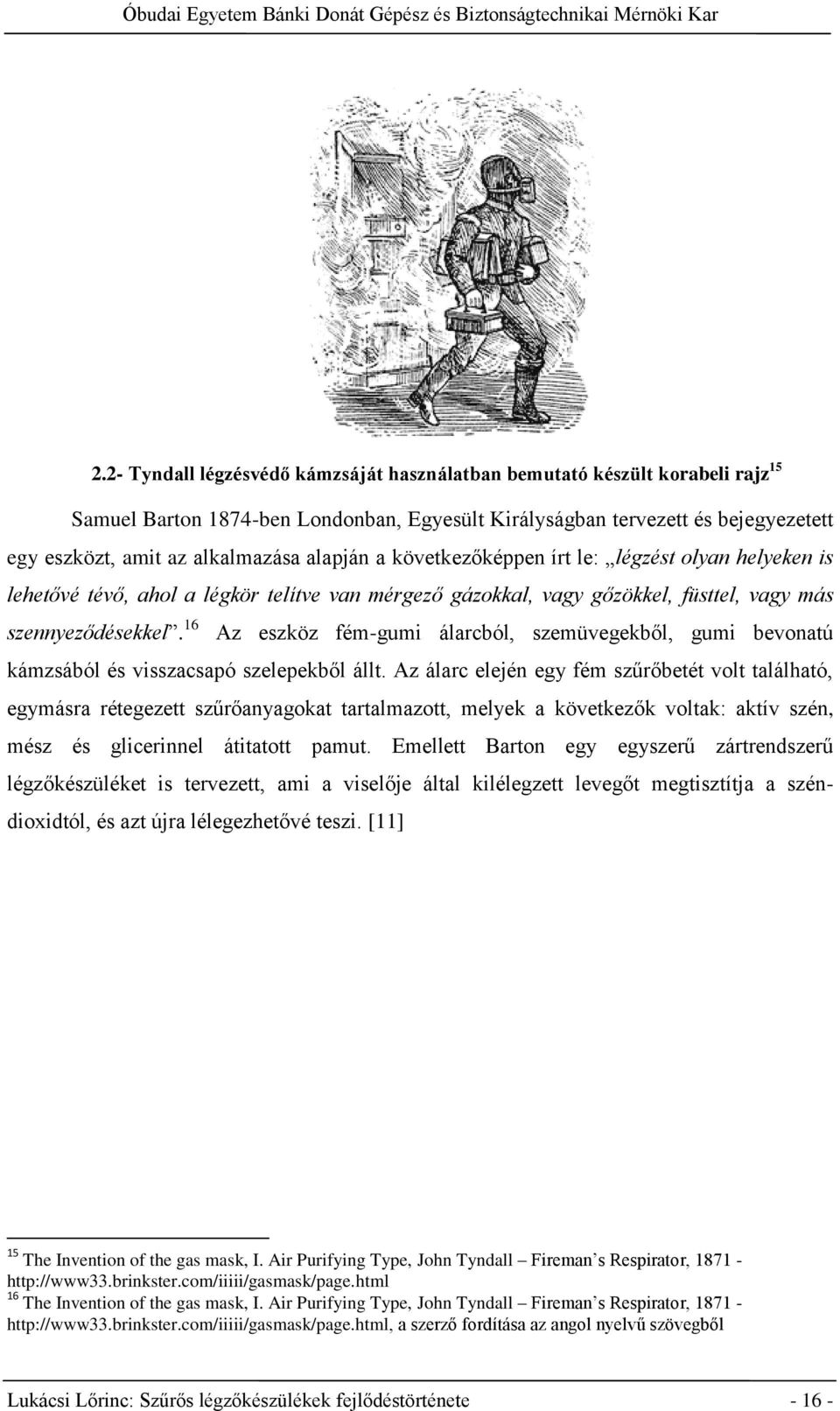 16 Az eszköz fém-gumi álarcból, szemüvegekből, gumi bevonatú kámzsából és visszacsapó szelepekből állt.