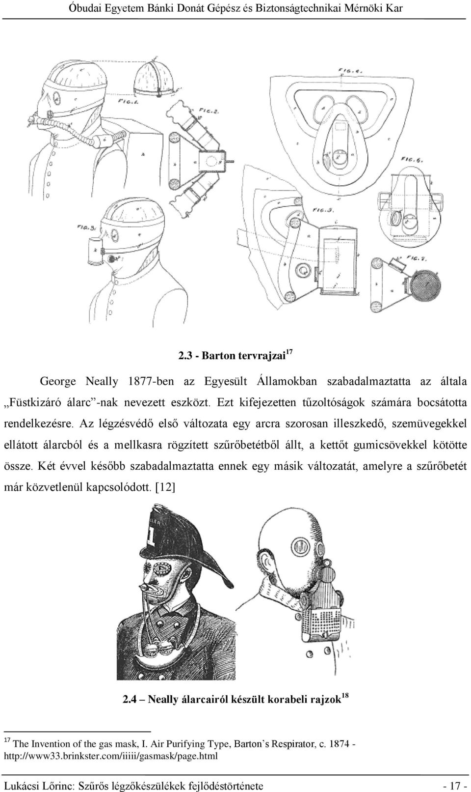 Az légzésvédő első változata egy arcra szorosan illeszkedő, szemüvegekkel ellátott álarcból és a mellkasra rögzített szűrőbetétből állt, a kettőt gumicsövekkel kötötte össze.