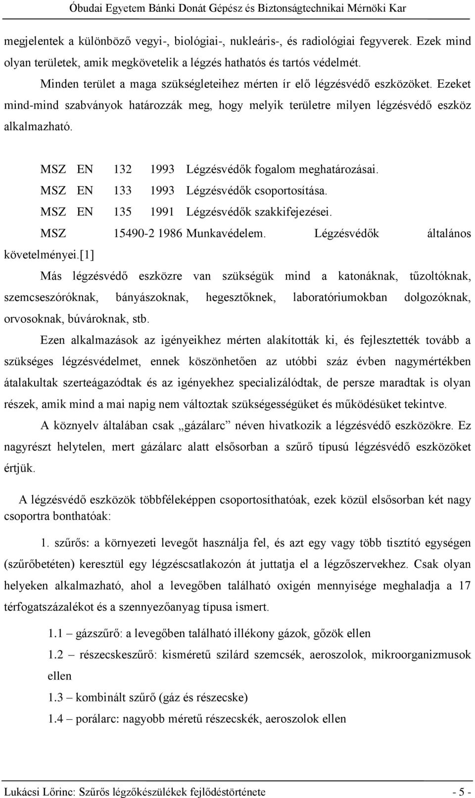 MSZ EN 132 1993 Légzésvédők fogalom meghatározásai. MSZ EN 133 1993 Légzésvédők csoportosítása. MSZ EN 135 1991 Légzésvédők szakkifejezései. MSZ 15490-2 1986 Munkavédelem.