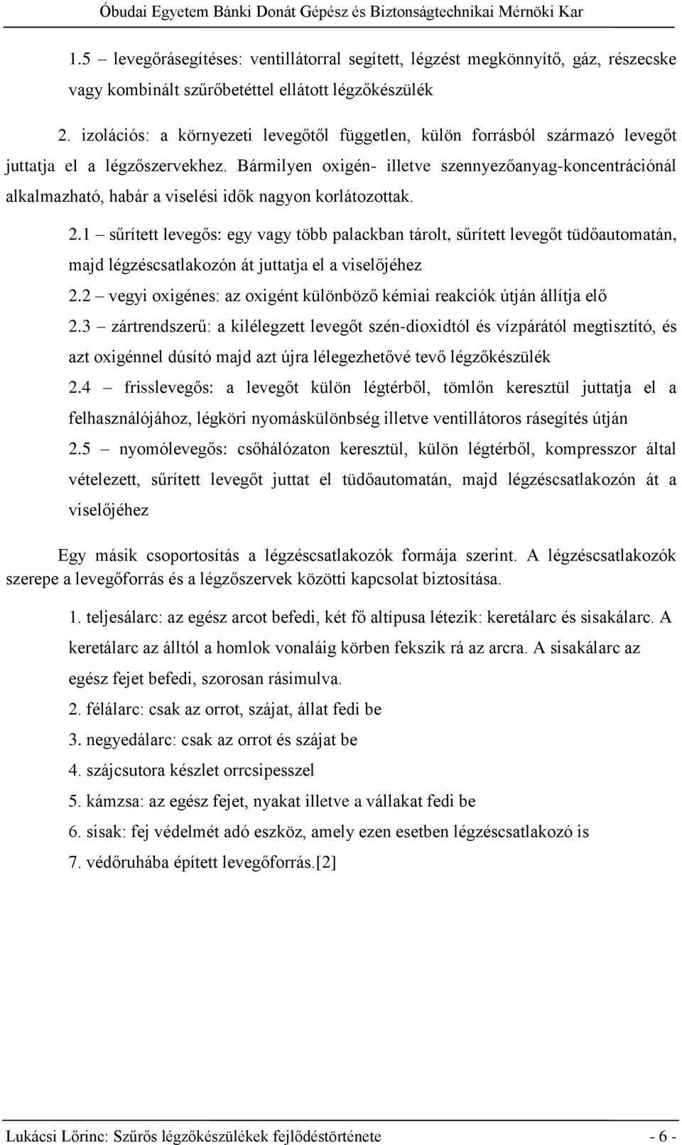 Bármilyen oxigén- illetve szennyezőanyag-koncentrációnál alkalmazható, habár a viselési idők nagyon korlátozottak. 2.