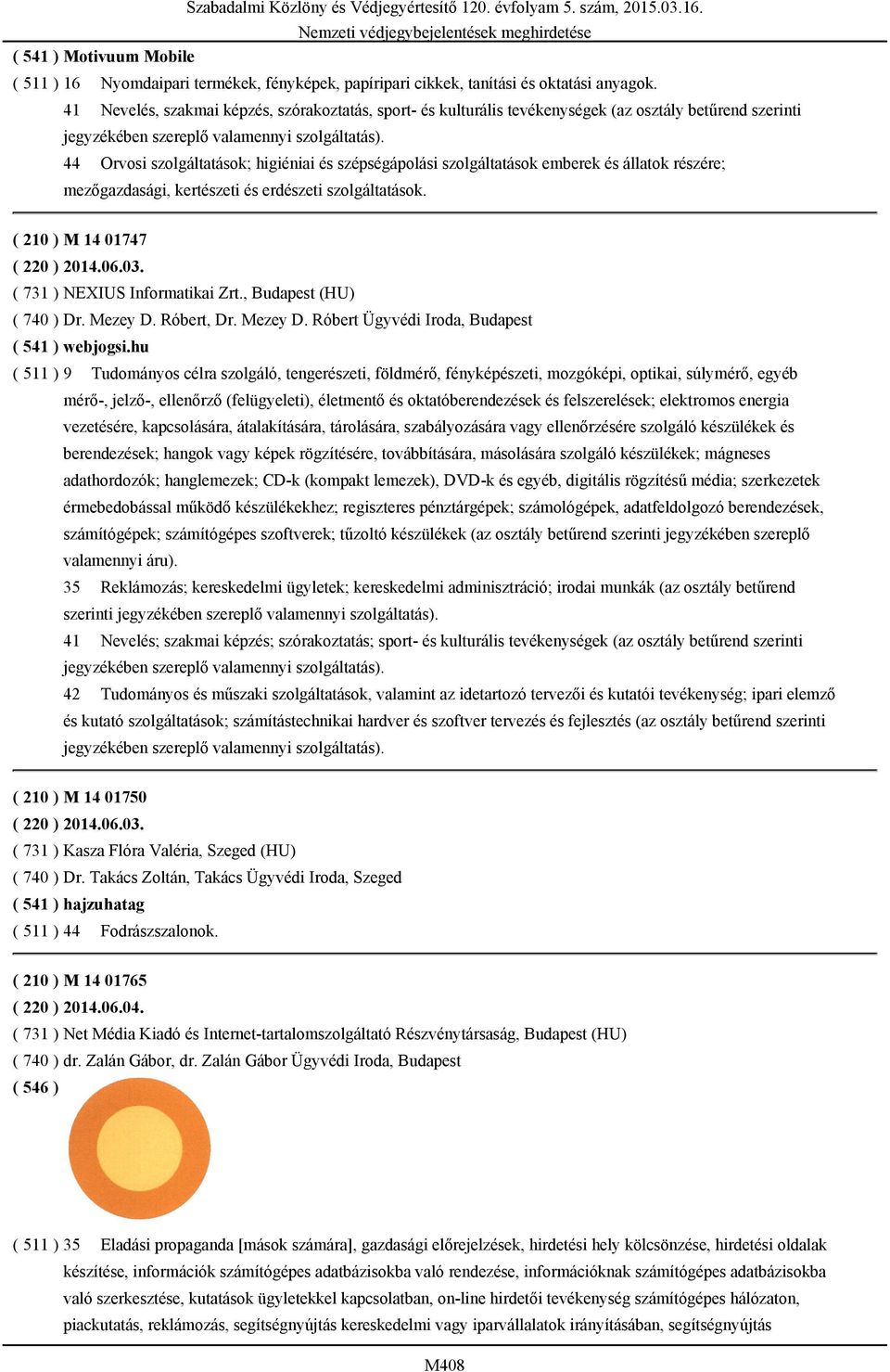 44 Orvosi szolgáltatások; higiéniai és szépségápolási szolgáltatások emberek és állatok részére; mezőgazdasági, kertészeti és erdészeti szolgáltatások. ( 210 ) M 14 01747 ( 220 ) 2014.06.03.