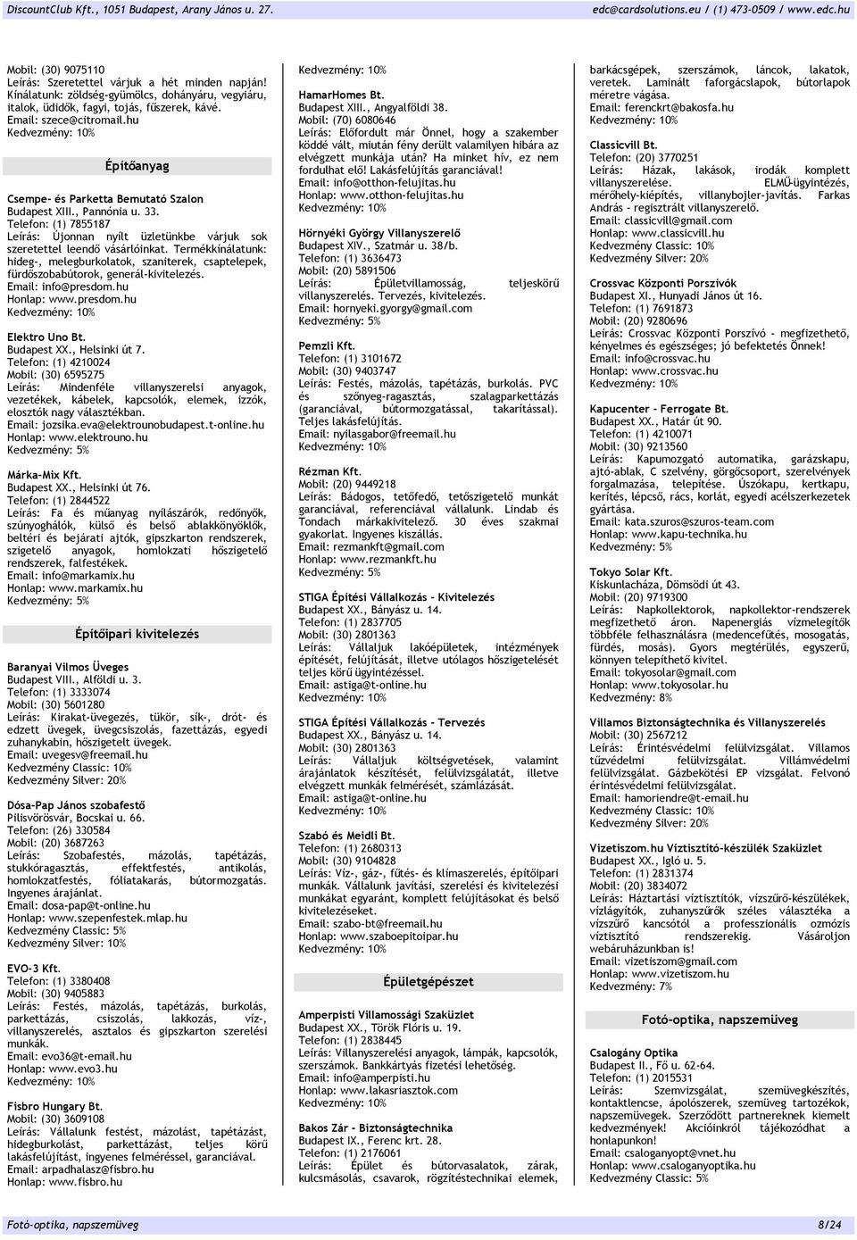 Termékkínálatunk: hideg-, melegburkolatok, szaniterek, csaptelepek, fürdőszobabútorok, generál-kivitelezés. Email: info@presdom.hu Honlap: www.presdom.hu Elektro Uno Bt. Budapest XX., Helsinki út 7.