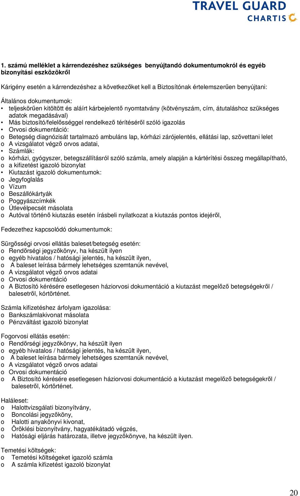 térítéséről szóló igazolás Orvosi dokumentáció: o Betegség diagnózisát tartalmazó ambuláns lap, kórházi zárójelentés, ellátási lap, szövettani lelet o A vizsgálatot végző orvos adatai, Számlák: o