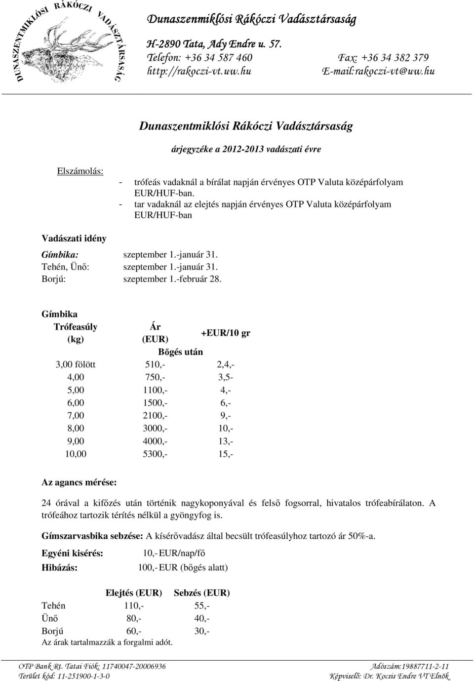 Gímbika Trófeasúly Ár (kg) +EUR/10 gr Bőgés után 3,00 fölött 510,- 2,4,- 4,00 750,- 3,5-5,00 1100,- 4,- 6,00 1500,- 6,- 7,00 2100,- 9,- 8,00 3000,- 10,- 9,00 4000,- 13,- 10,00 5300,- 15,- Az agancs