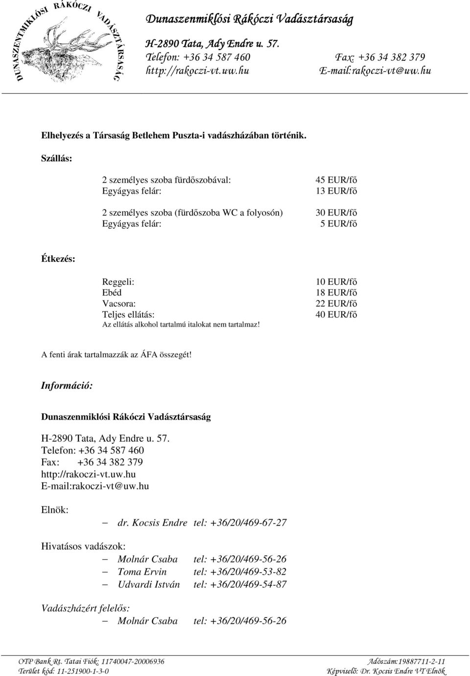 Vacsora: Teljes ellátás: Az ellátás alkohol tartalmú italokat nem tartalmaz! 10 EUR/fő 18 EUR/fő 22 EUR/fő 40 EUR/fő A fenti árak tartalmazzák az ÁFA összegét!