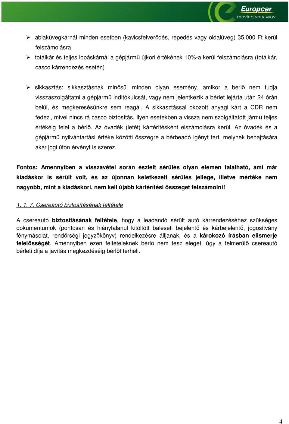 esemény, amikor a bérlő nem tudja visszaszolgáltatni a gépjármű indítókulcsát, vagy nem jelentkezik a bérlet lejárta után 24 órán belül, és megkeresésünkre sem reagál.