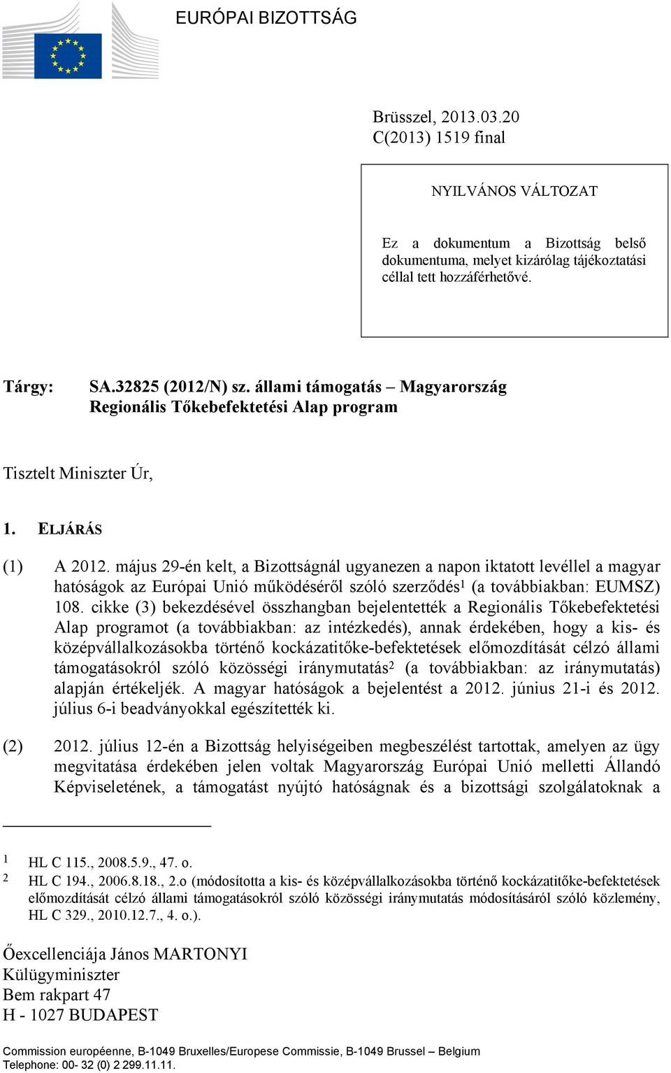 május 29-én kelt, a Bizottságnál ugyanezen a napon iktatott levéllel a magyar hatóságok az Európai Unió működéséről szóló szerződés 1 (a továbbiakban: EUMSZ) 108.