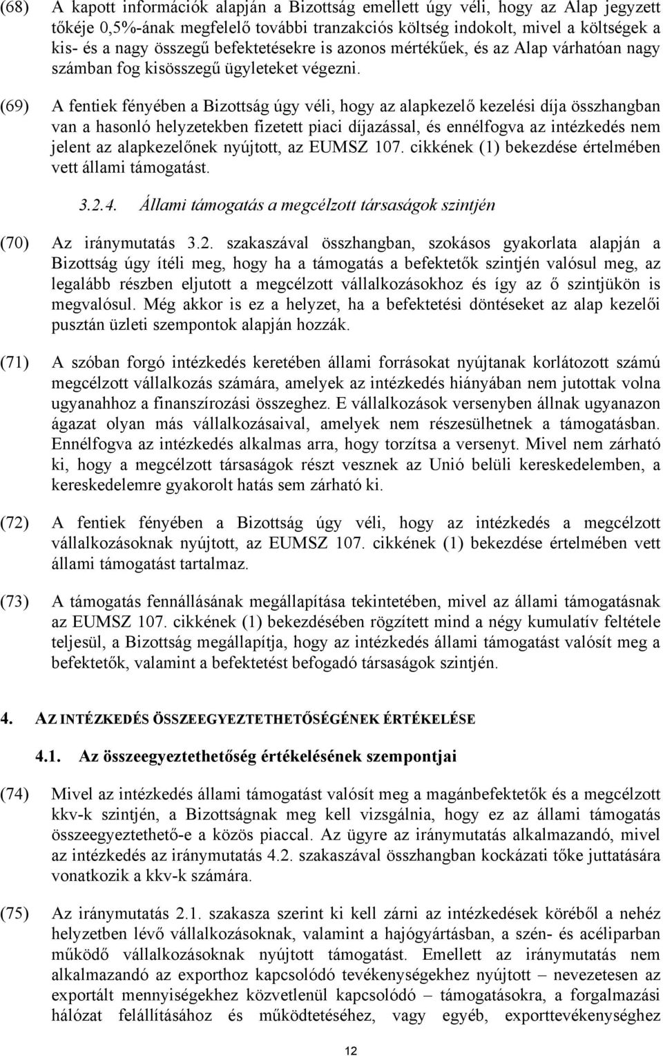 (69) A fentiek fényében a Bizottság úgy véli, hogy az alapkezelő kezelési díja összhangban van a hasonló helyzetekben fizetett piaci díjazással, és ennélfogva az intézkedés nem jelent az