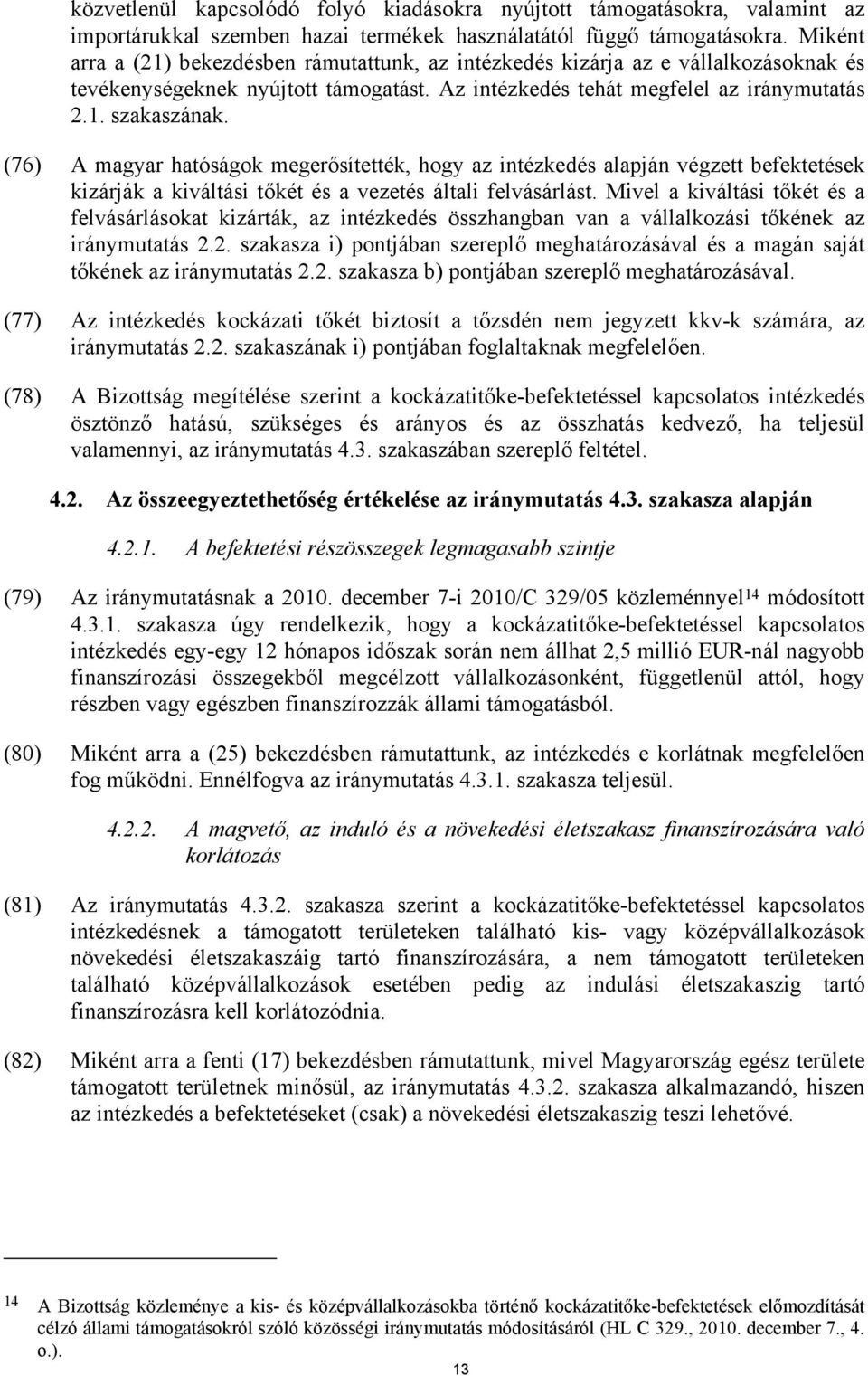 (76) A magyar hatóságok megerősítették, hogy az intézkedés alapján végzett befektetések kizárják a kiváltási tőkét és a vezetés általi felvásárlást.