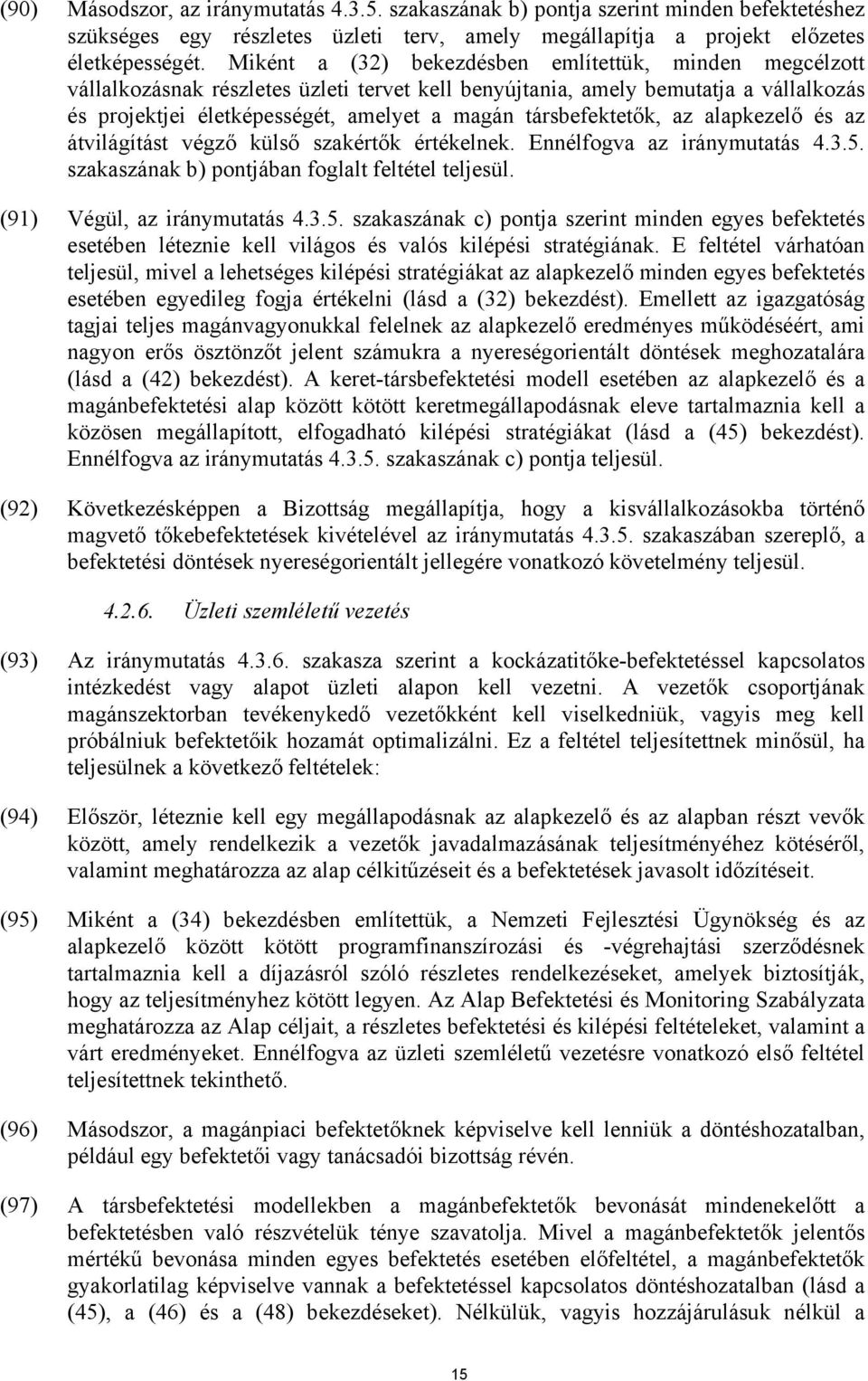 társbefektetők, az alapkezelő és az átvilágítást végző külső szakértők értékelnek. Ennélfogva az iránymutatás 4.3.5. szakaszának b) pontjában foglalt feltétel teljesül. (91) Végül, az iránymutatás 4.