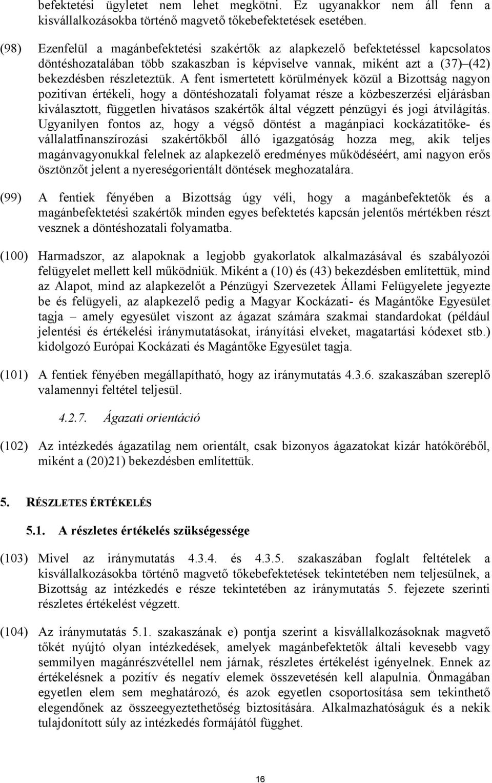 A fent ismertetett körülmények közül a Bizottság nagyon pozitívan értékeli, hogy a döntéshozatali folyamat része a közbeszerzési eljárásban kiválasztott, független hivatásos szakértők által végzett