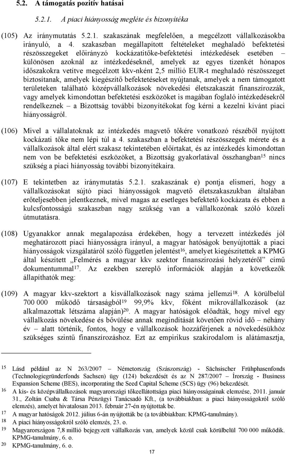 hónapos időszakokra vetítve megcélzott kkv-nként 2,5 millió EUR-t meghaladó részösszeget biztosítanak, amelyek kiegészítő befektetéseket nyújtanak, amelyek a nem támogatott területeken található