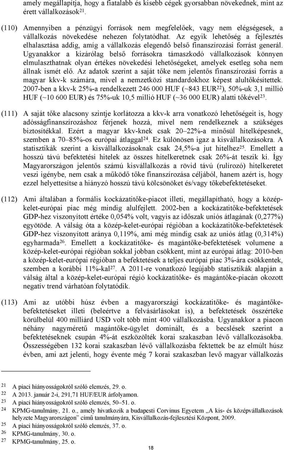 Az egyik lehetőség a fejlesztés elhalasztása addig, amíg a vállalkozás elegendő belső finanszírozási forrást generál.