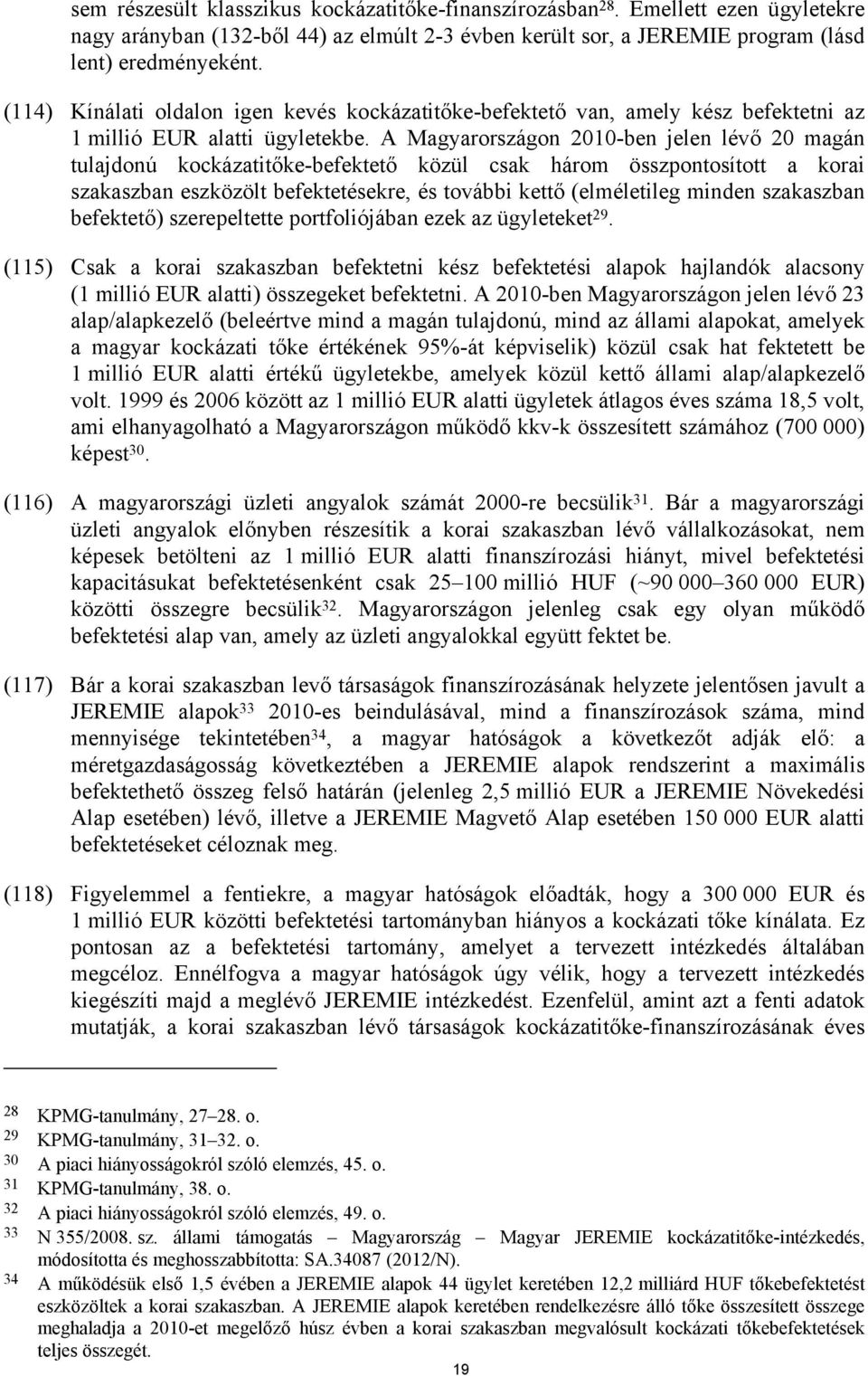 A Magyarországon 2010-ben jelen lévő 20 magán tulajdonú kockázatitőke-befektető közül csak három összpontosított a korai szakaszban eszközölt befektetésekre, és további kettő (elméletileg minden