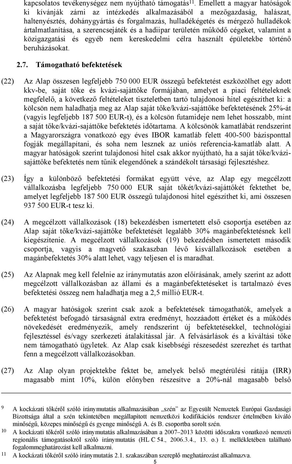 ártalmatlanítása, a szerencsejáték és a hadiipar területén működő cégeket, valamint a közigazgatási és egyéb nem kereskedelmi célra használt épületekbe történő beruházásokat. 2.7.