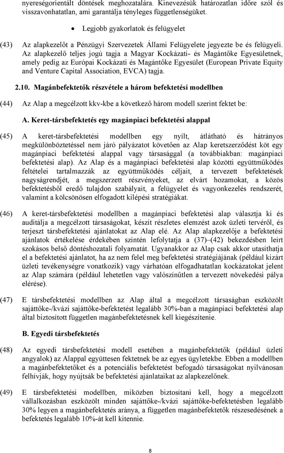 Az alapkezelő teljes jogú tagja a Magyar Kockázati- és Magántőke Egyesületnek, amely pedig az Európai Kockázati és Magántőke Egyesület (European Private Equity and Venture Capital Association, EVCA)