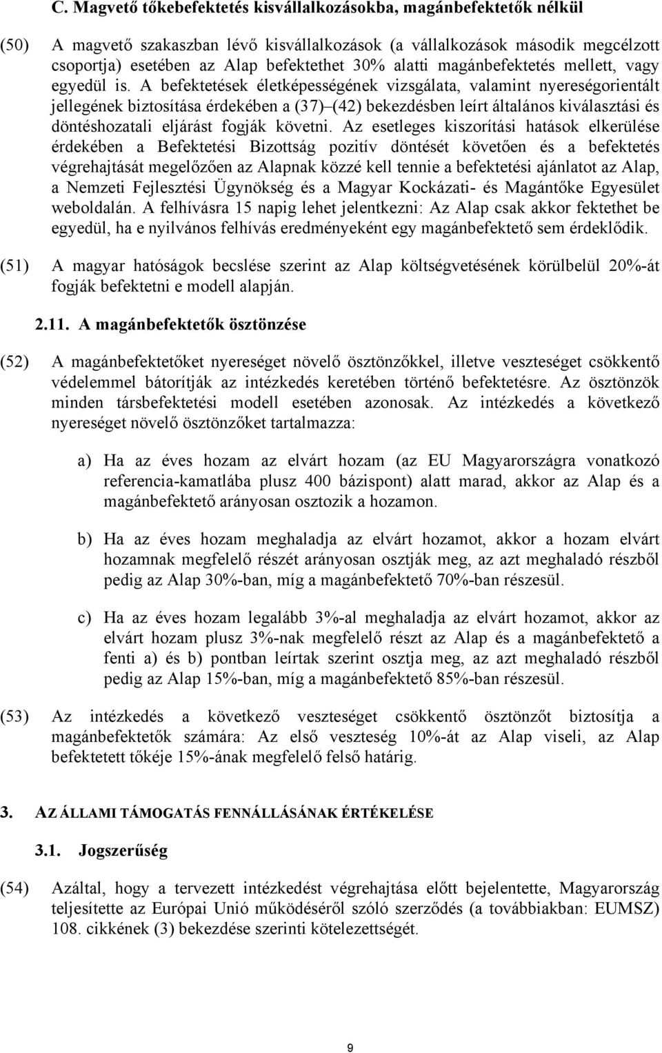 A befektetések életképességének vizsgálata, valamint nyereségorientált jellegének biztosítása érdekében a (37) (42) bekezdésben leírt általános kiválasztási és döntéshozatali eljárást fogják követni.