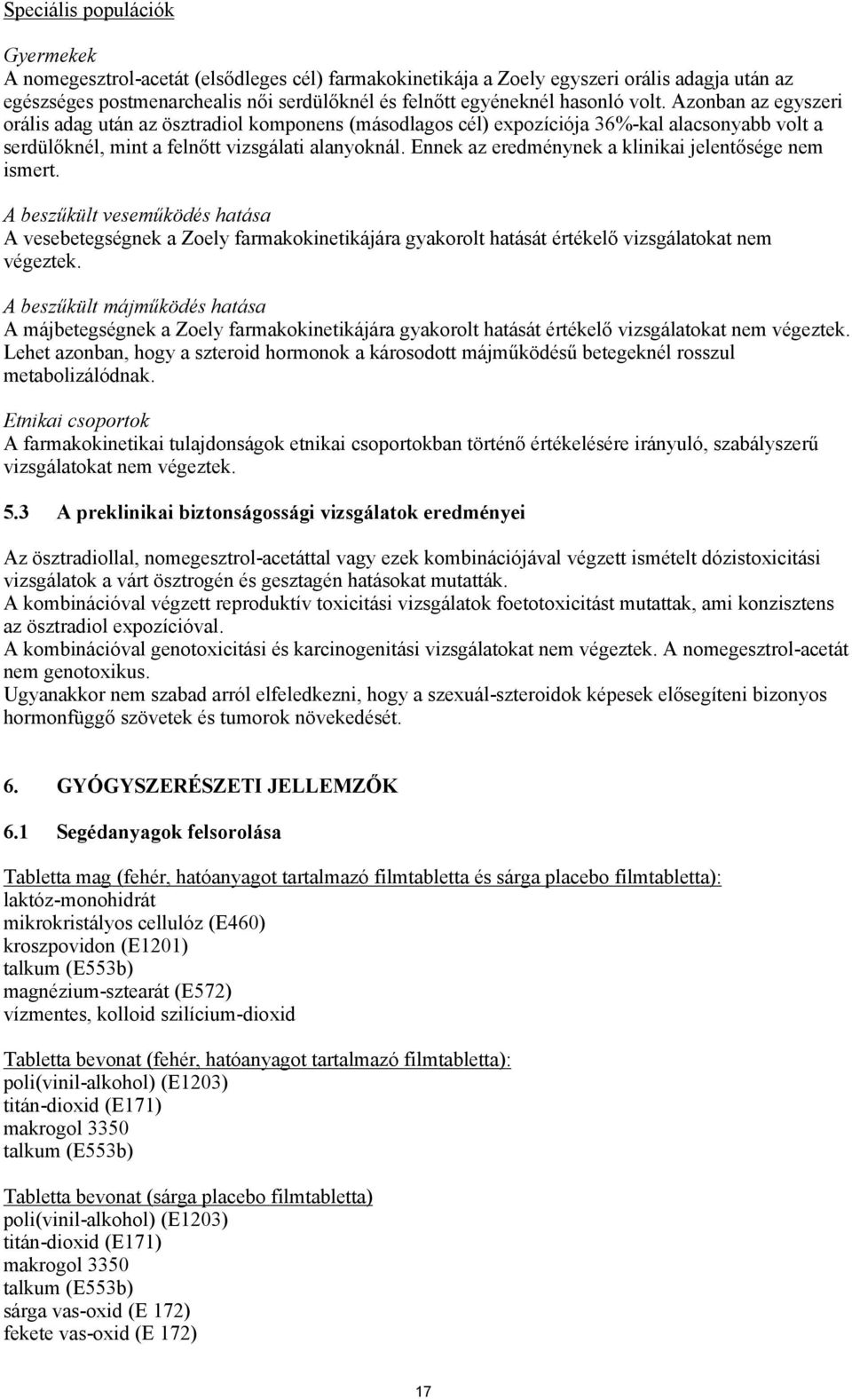 Ennek az eredménynek a klinikai jelentősége nem ismert. A beszűkült veseműködés hatása A vesebetegségnek a Zoely farmakokinetikájára gyakorolt hatását értékelő vizsgálatokat nem végeztek.