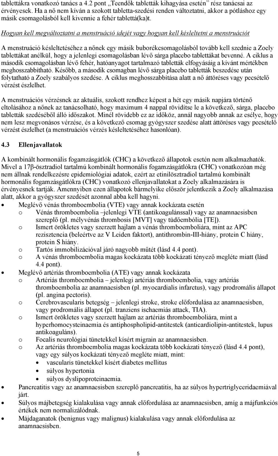 Hogyan kell megváltoztatni a menstruáció idejét vagy hogyan kell késleltetni a menstruációt A menstruáció késleltetéséhez a nőnek egy másik buborékcsomagolásból tovább kell szednie a Zoely