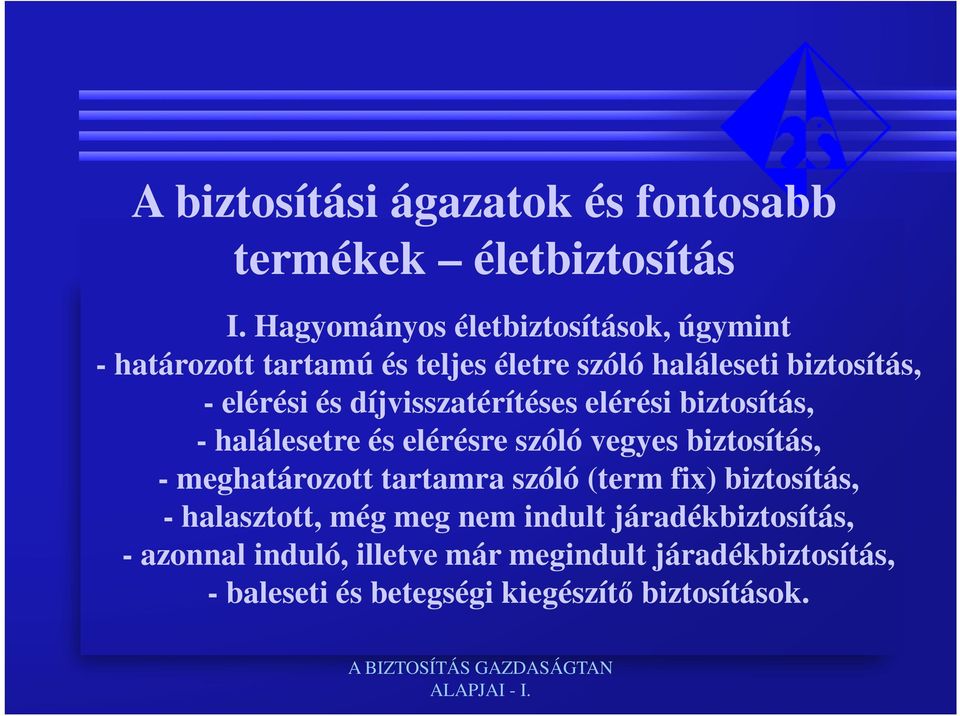 díjvisszatérítéses elérési biztosítás, - halálesetre és elérésre szóló vegyes biztosítás, - meghatározott tartamra szóló