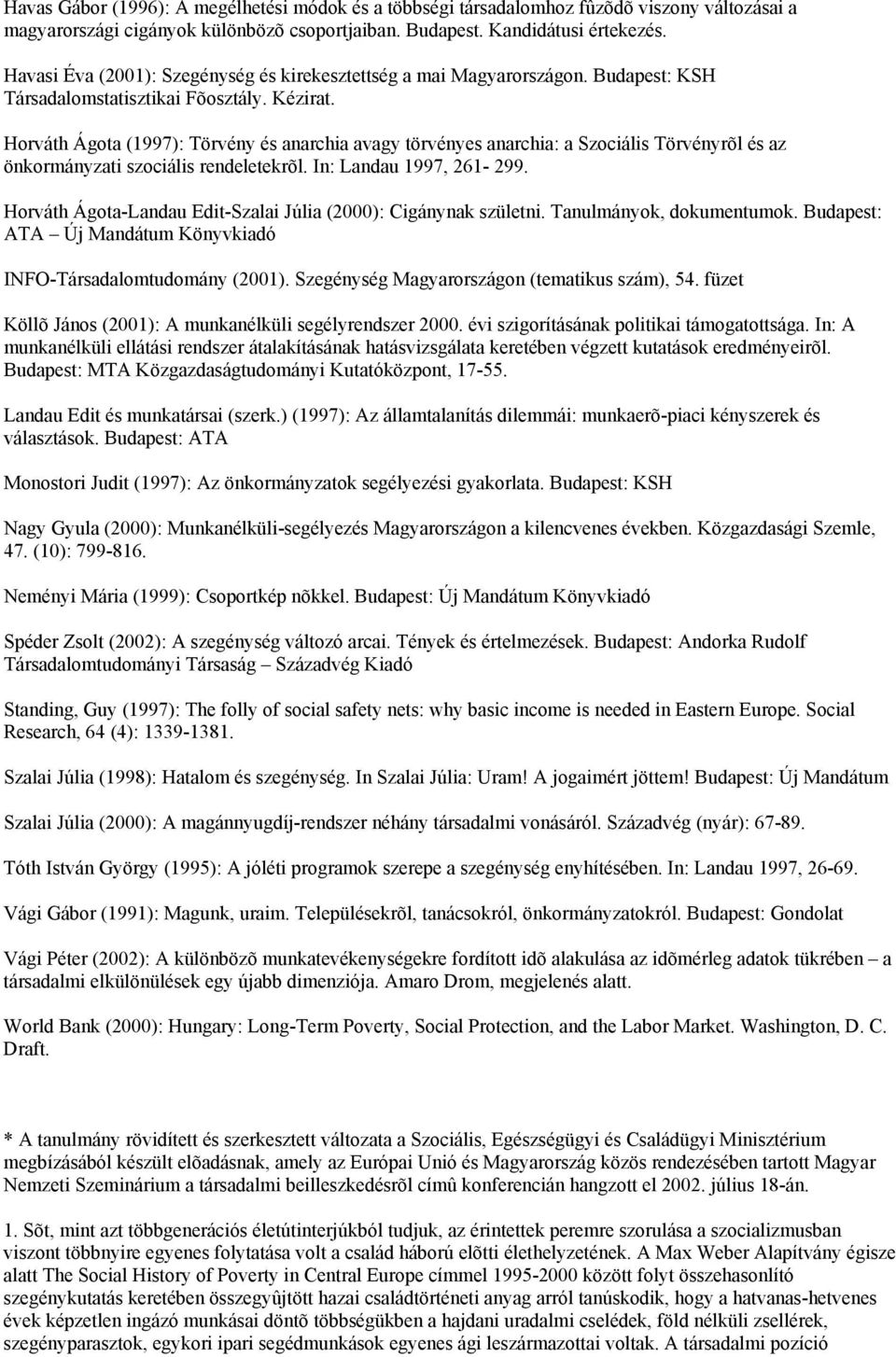 Horváth Ágota (1997): Törvény és anarchia avagy törvényes anarchia: a Szociális Törvényrõl és az önkormányzati szociális rendeletekrõl. In: Landau 1997, 261-299.