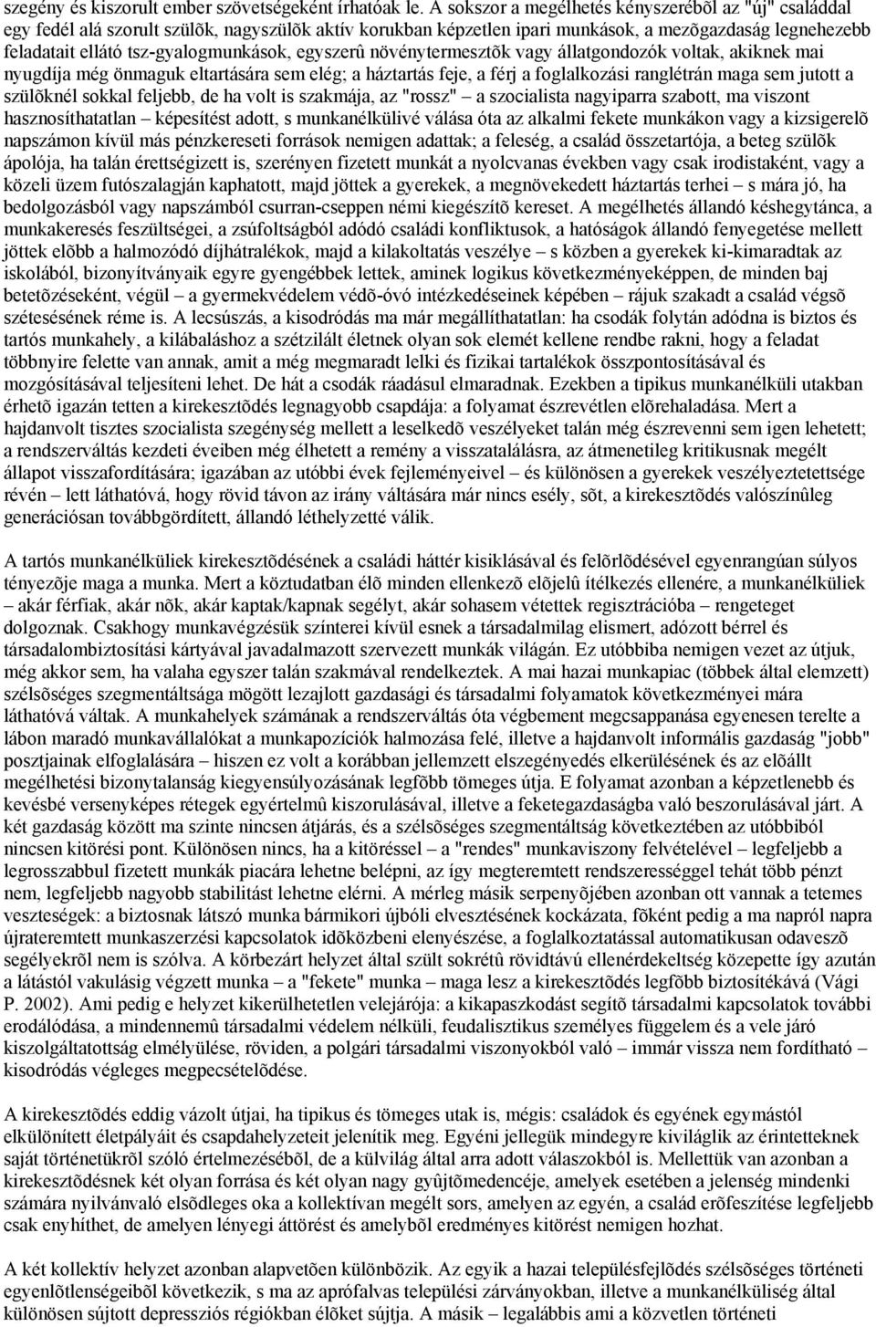 tsz-gyalogmunkások, egyszerû növénytermesztõk vagy állatgondozók voltak, akiknek mai nyugdíja még önmaguk eltartására sem elég; a háztartás feje, a férj a foglalkozási ranglétrán maga sem jutott a