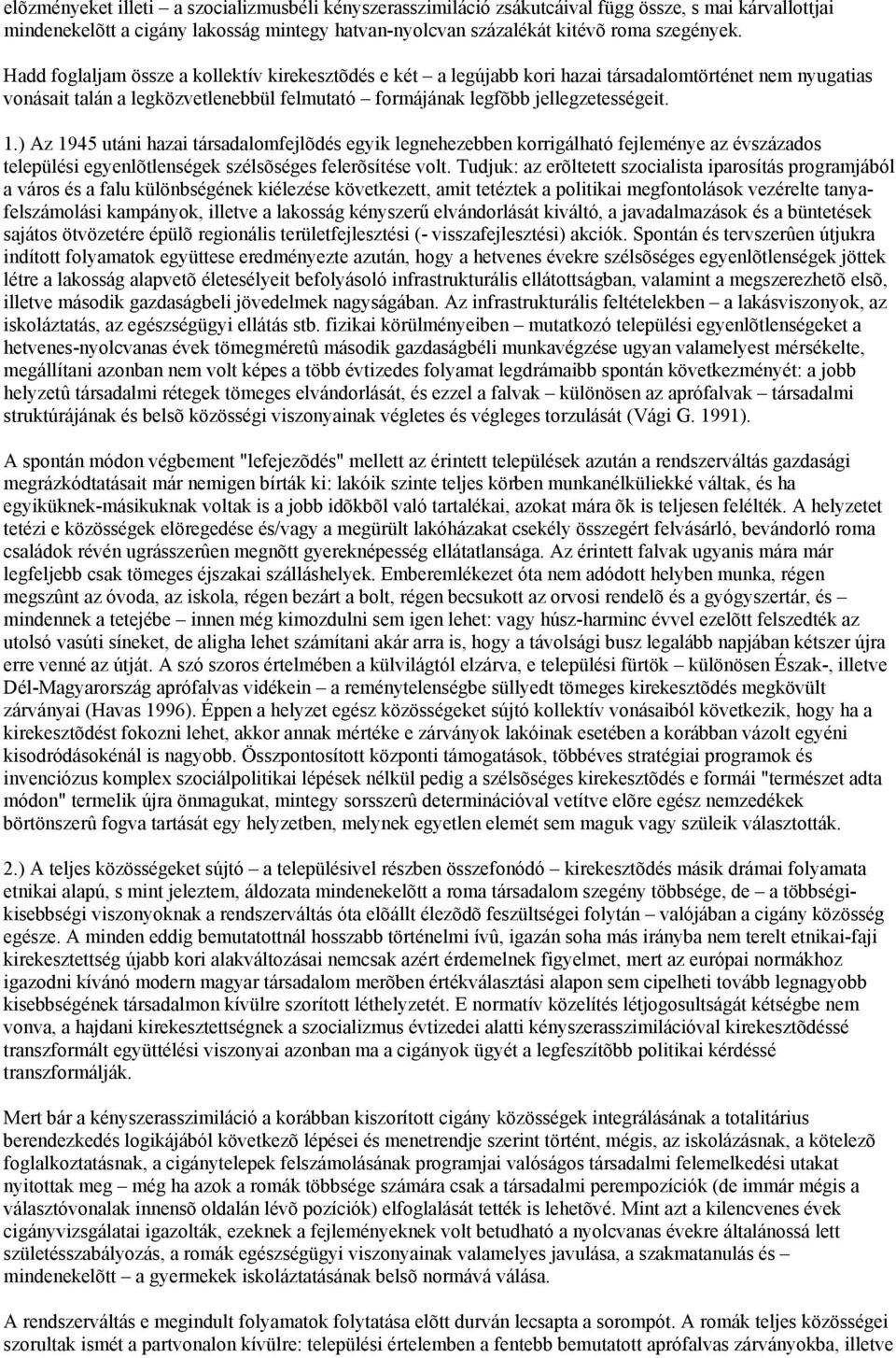 ) Az 1945 utáni hazai társadalomfejlõdés egyik legnehezebben korrigálható fejleménye az évszázados települési egyenlõtlenségek szélsõséges felerõsítése volt.