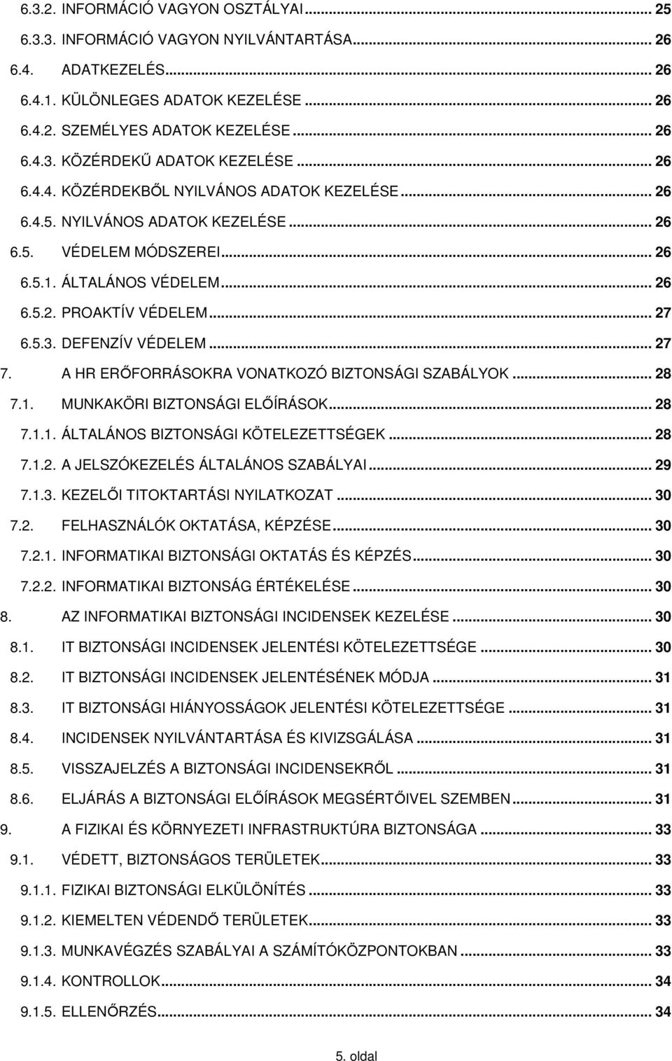 DEFENZÍV VÉDELEM... 27 7. A HR ERŐFORRÁSOKRA VONATKOZÓ BIZTONSÁGI SZABÁLYOK... 28 7.1. MUNKAKÖRI BIZTONSÁGI ELŐÍRÁSOK... 28 7.1.1. ÁLTALÁNOS BIZTONSÁGI KÖTELEZETTSÉGEK... 28 7.1.2. A JELSZÓKEZELÉS ÁLTALÁNOS SZABÁLYAI.