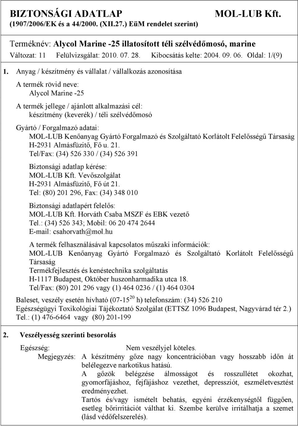 Anyag / készítmény és vállalat / vállalkozás azonosítása A termék rövid neve: Alycol Marine -25 A termék jellege / ajánlott alkalmazási cél: készítmény (keverék) / téli szélvédőmosó Gyártó /