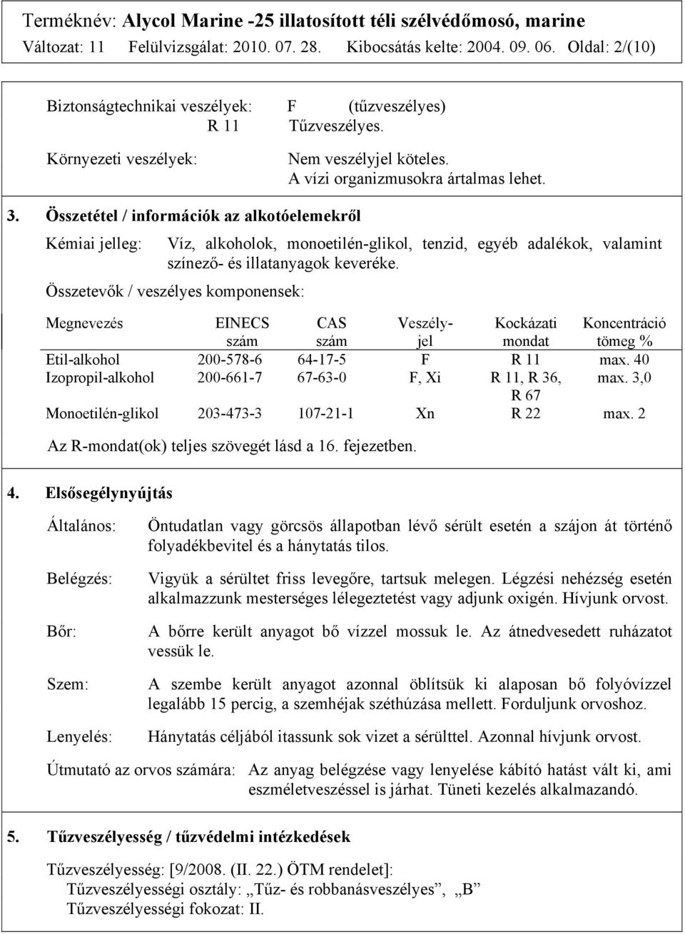 Összetétel / információk az alkotóelemekről Kémiai jelleg: Víz, alkoholok, monoetilén-glikol, tenzid, egyéb adalékok, valamint színező- és illatanyagok keveréke.