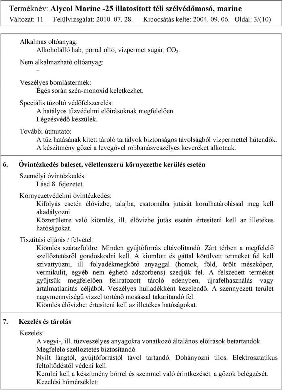 További útmutató: A tűz hatásának kitett tároló tartályok biztonságos távolságból vízpermettel hűtendők. A készítmény gőzei a levegővel robbanásveszélyes keveréket alkotnak. 6.