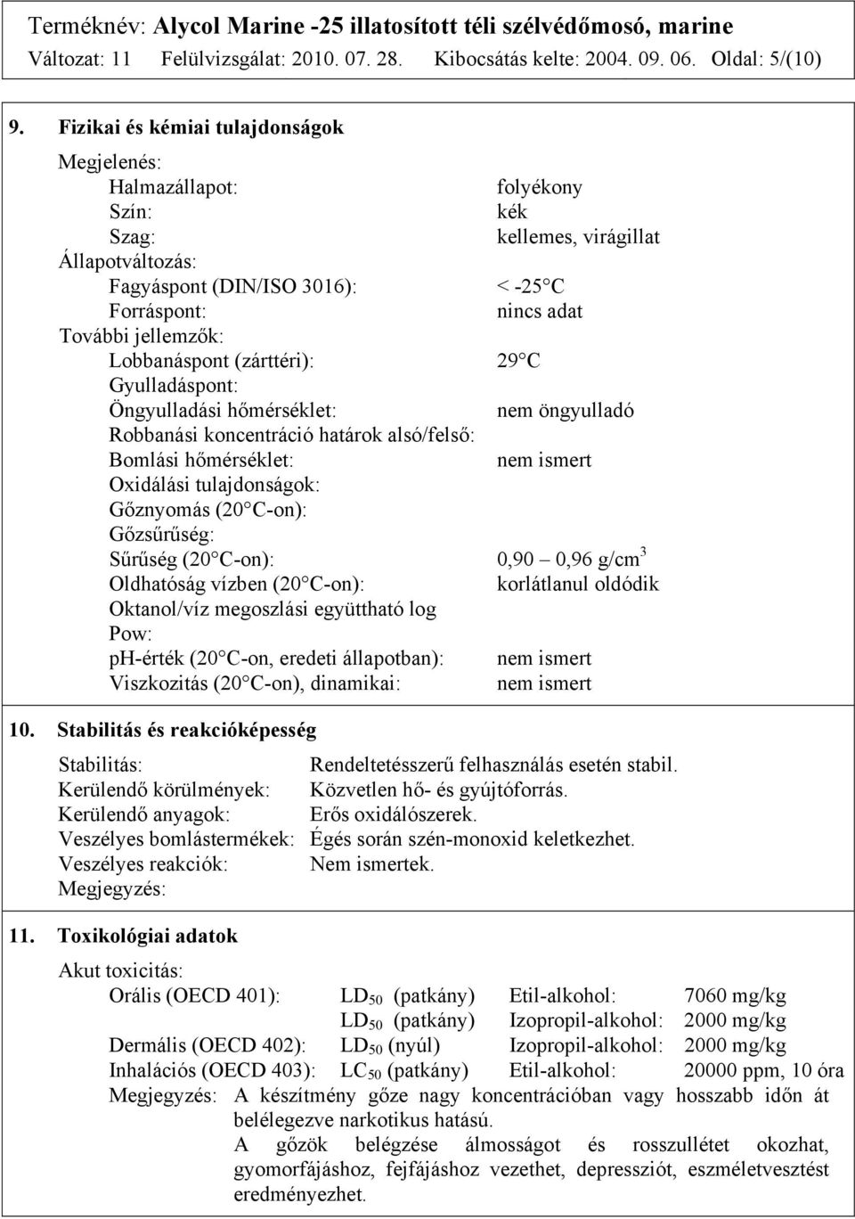 Lobbanáspont (zárttéri): 29 C Gyulladáspont: Öngyulladási hőmérséklet: nem öngyulladó Robbanási koncentráció határok alsó/felső: Bomlási hőmérséklet: nem ismert Oxidálási tulajdonságok: Gőznyomás (20