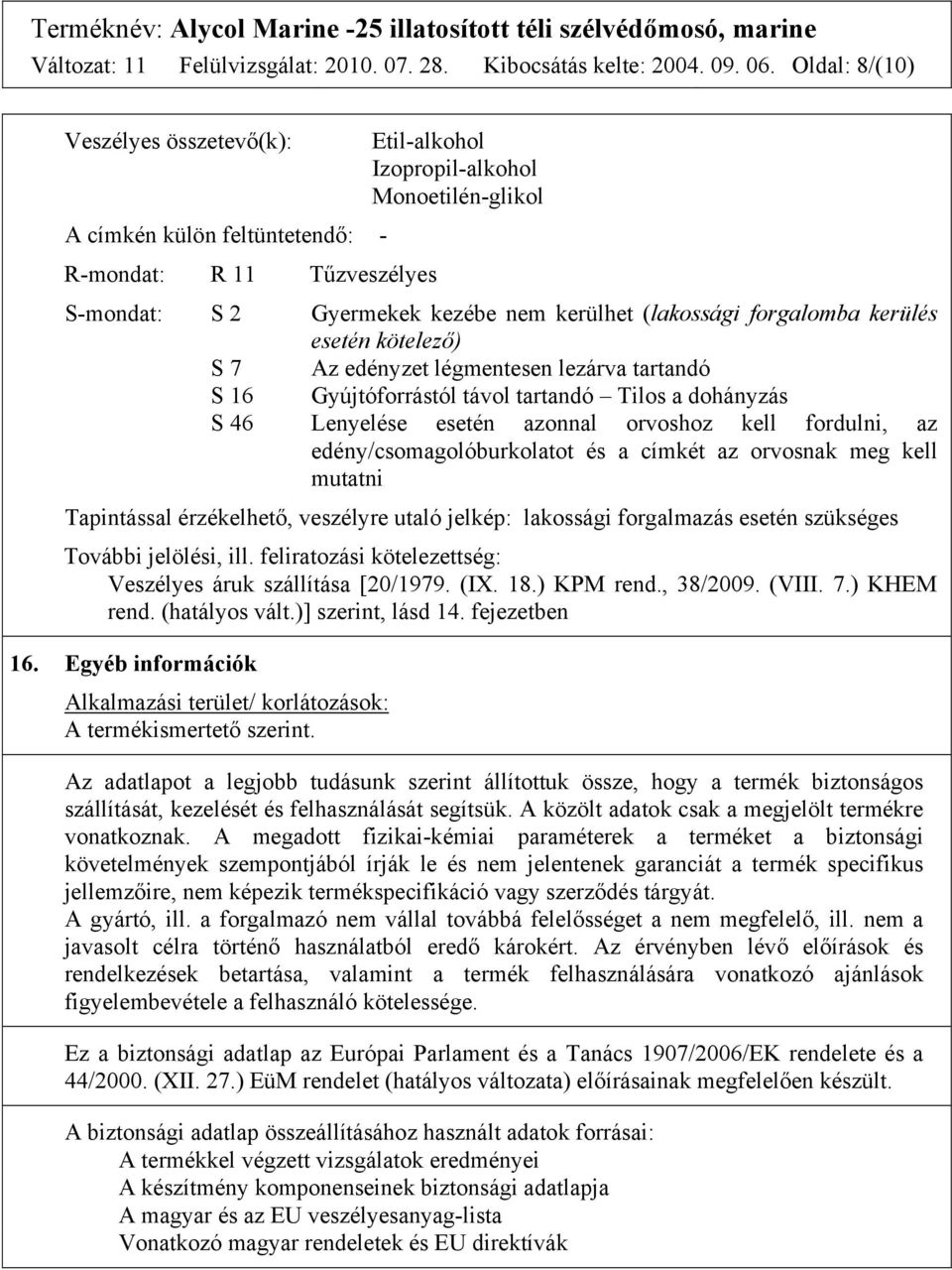 (lakossági forgalomba kerülés esetén kötelező) S 7 Az edényzet légmentesen lezárva tartandó S 16 Gyújtóforrástól távol tartandó Tilos a dohányzás S 46 Lenyelése esetén azonnal orvoshoz kell fordulni,