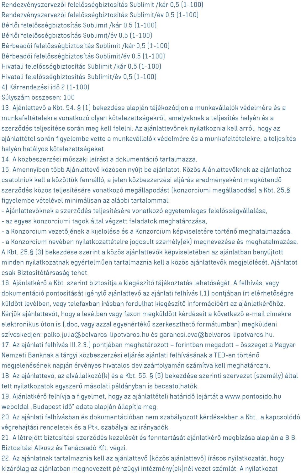 /kár 0,5 (1-100) Hivatali felelősségbiztosítás Sublimit/év 0,5 (1-100) 4) Kárrendezési idő 2 (1-100) Súlyszám összesen: 100 13. Ajánlattevő a Kbt. 54.