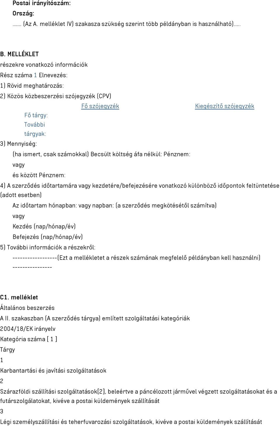 Mennyiség: (ha ismert, csak számokkal) Becsült költség áfa nélkül: Pénznem: vagy és között Pénznem: 4) A szerződés időtartamára vagy kezdetére/befejezésére vonatkozó különböző időpontok feltüntetése