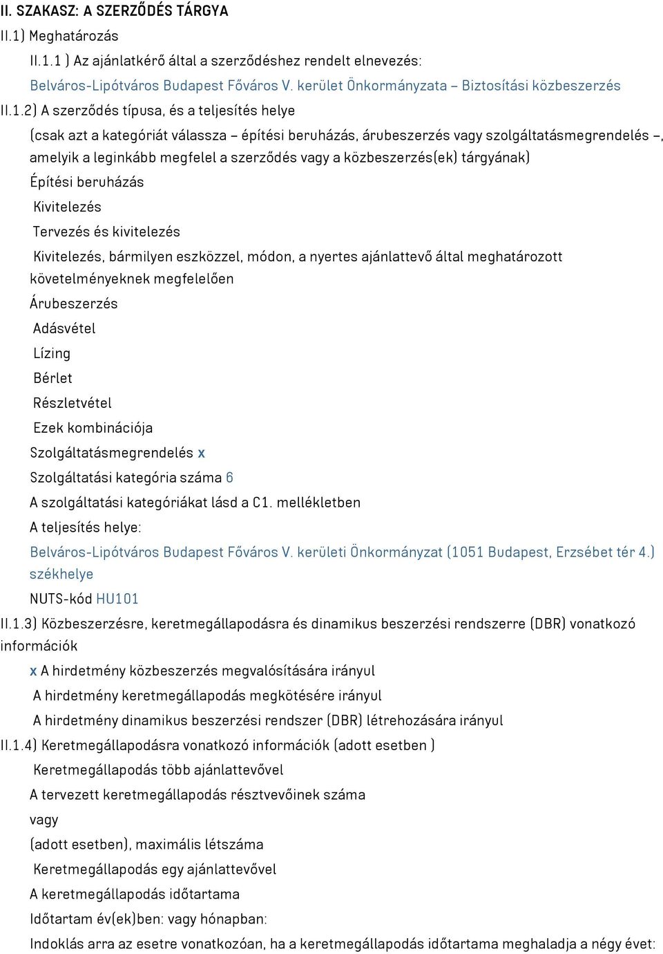 2) A szerződés típusa, és a teljesítés helye (csak azt a kategóriát válassza építési beruházás, árubeszerzés vagy szolgáltatásmegrendelés, amelyik a leginkább megfelel a szerződés vagy a