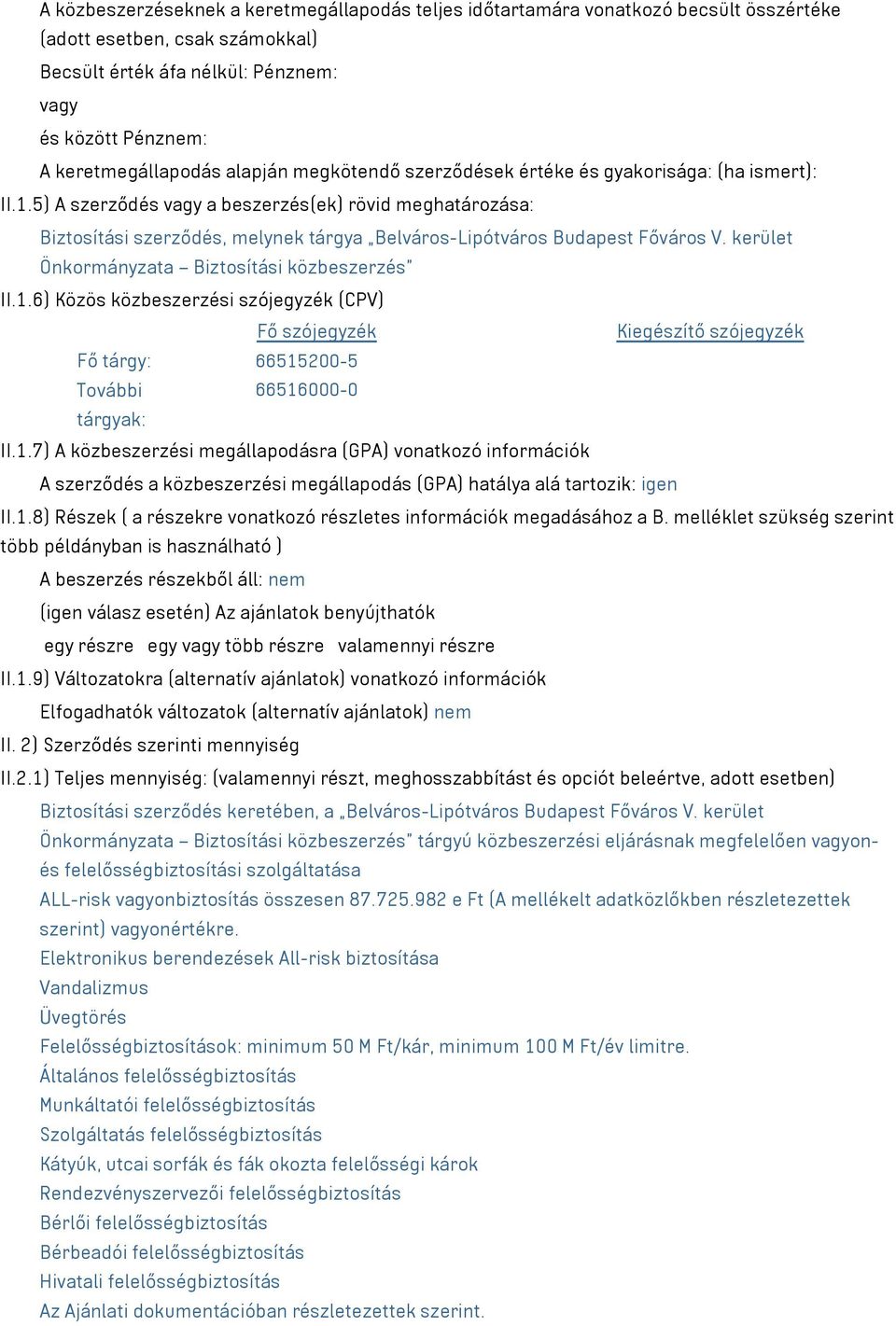 5) A szerződés vagy a beszerzés(ek) rövid meghatározása: Biztosítási szerződés, melynek tárgya Belváros-Lipótváros Budapest Főváros V. kerület Önkormányzata Biztosítási közbeszerzés II.1.