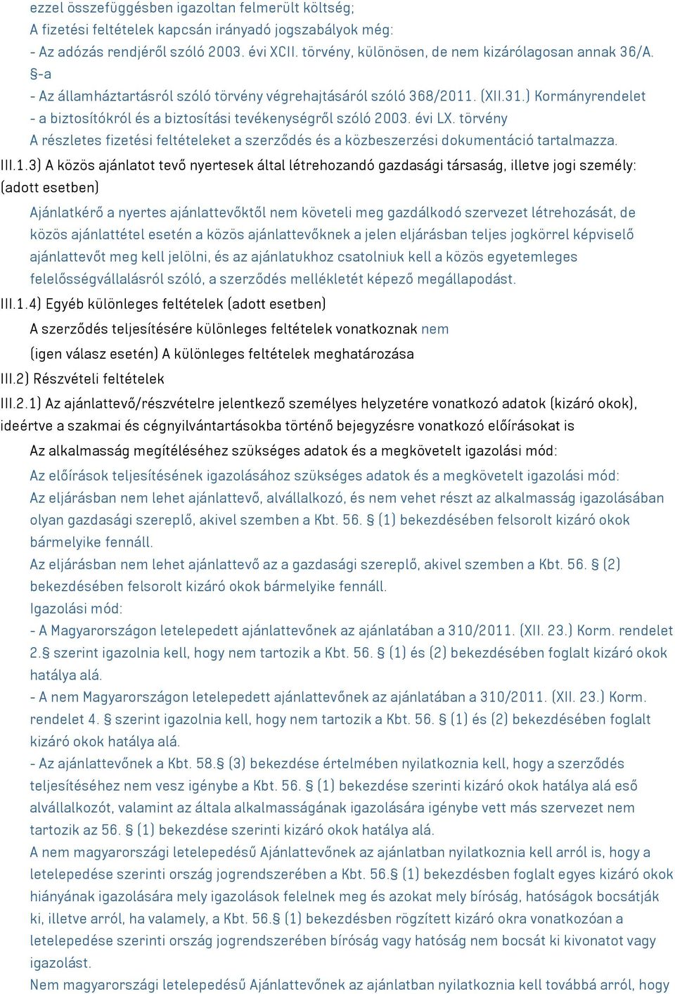 ) Kormányrendelet - a biztosítókról és a biztosítási tevékenységről szóló 2003. évi LX. törvény A részletes fizetési feltételeket a szerződés és a közbeszerzési dokumentáció tartalmazza. III.1.