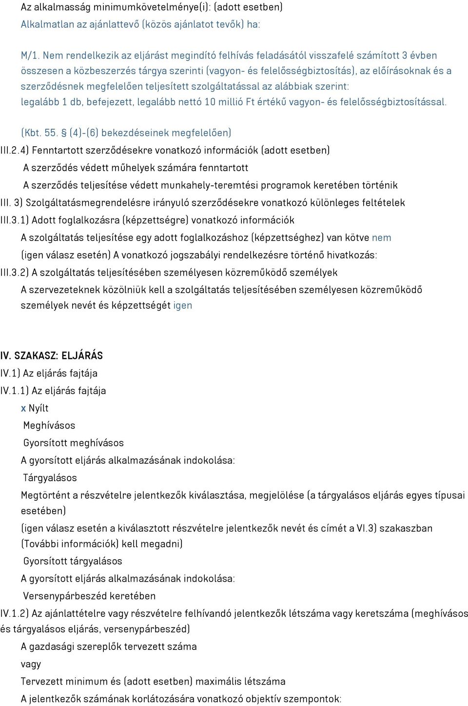 megfelelően teljesített szolgáltatással az alábbiak szerint: legalább 1 db, befejezett, legalább nettó 10 millió Ft értékű vagyon- és felelősségbiztosítással. (Kbt. 55.