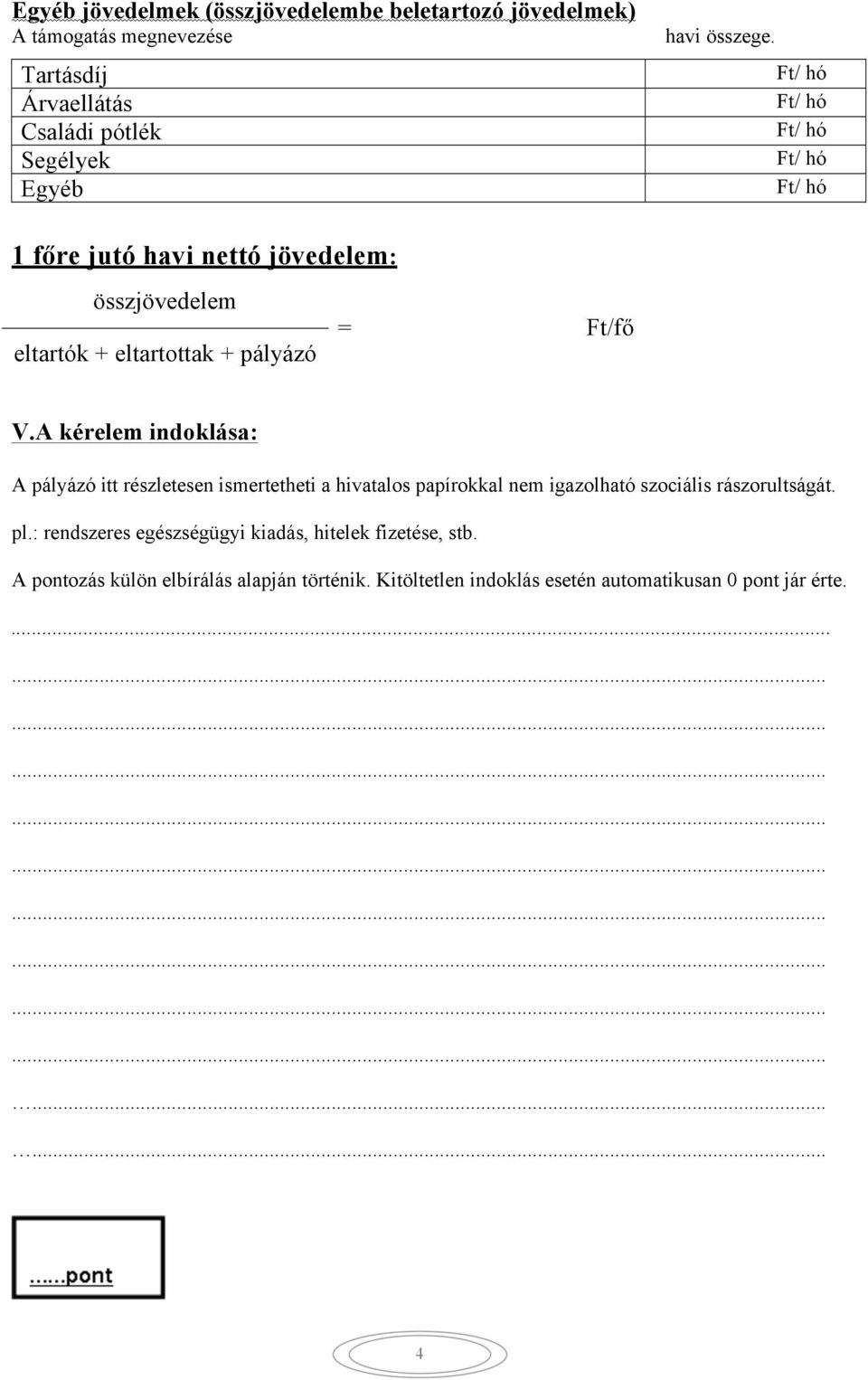 A kérelem indoklása: A pályázó itt részletesen ismertetheti a hivatalos papírokkal nem igazolható szociális rászorultságát. pl.