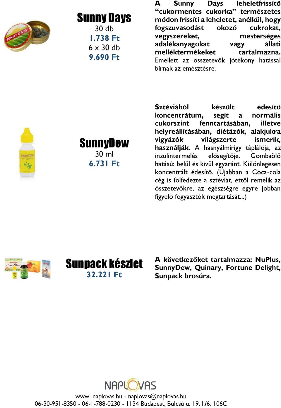 melléktermékeket tartalmazna. Emellett az összetevők jótékony hatással bírnak az emésztésre. SunnyDew 30 ml 6.