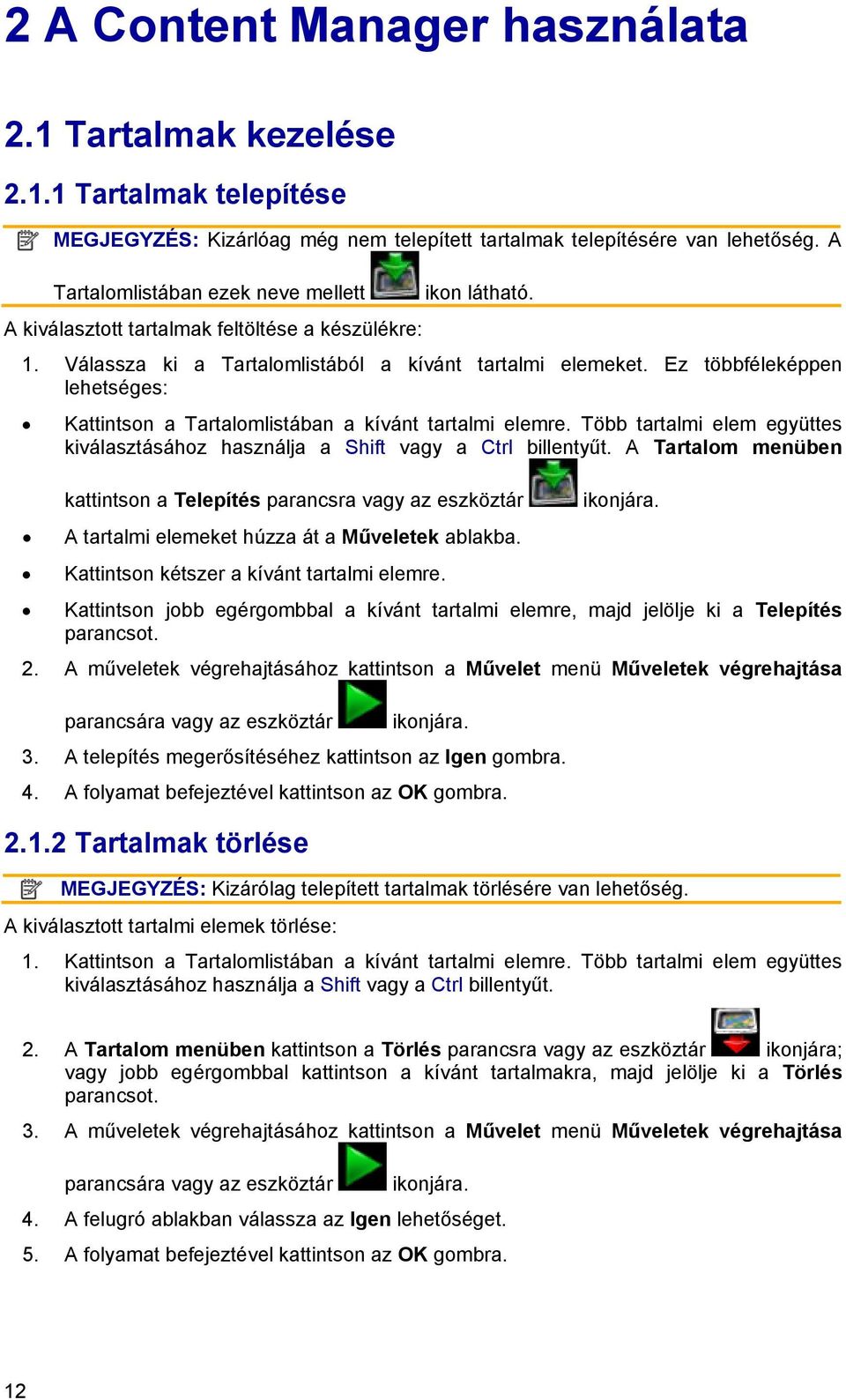 Ez többféleképpen lehetséges: Kattintson a Tartalomlistában a kívánt tartalmi elemre. Több tartalmi elem együttes kiválasztásához használja a Shift vagy a Ctrl billentyűt.