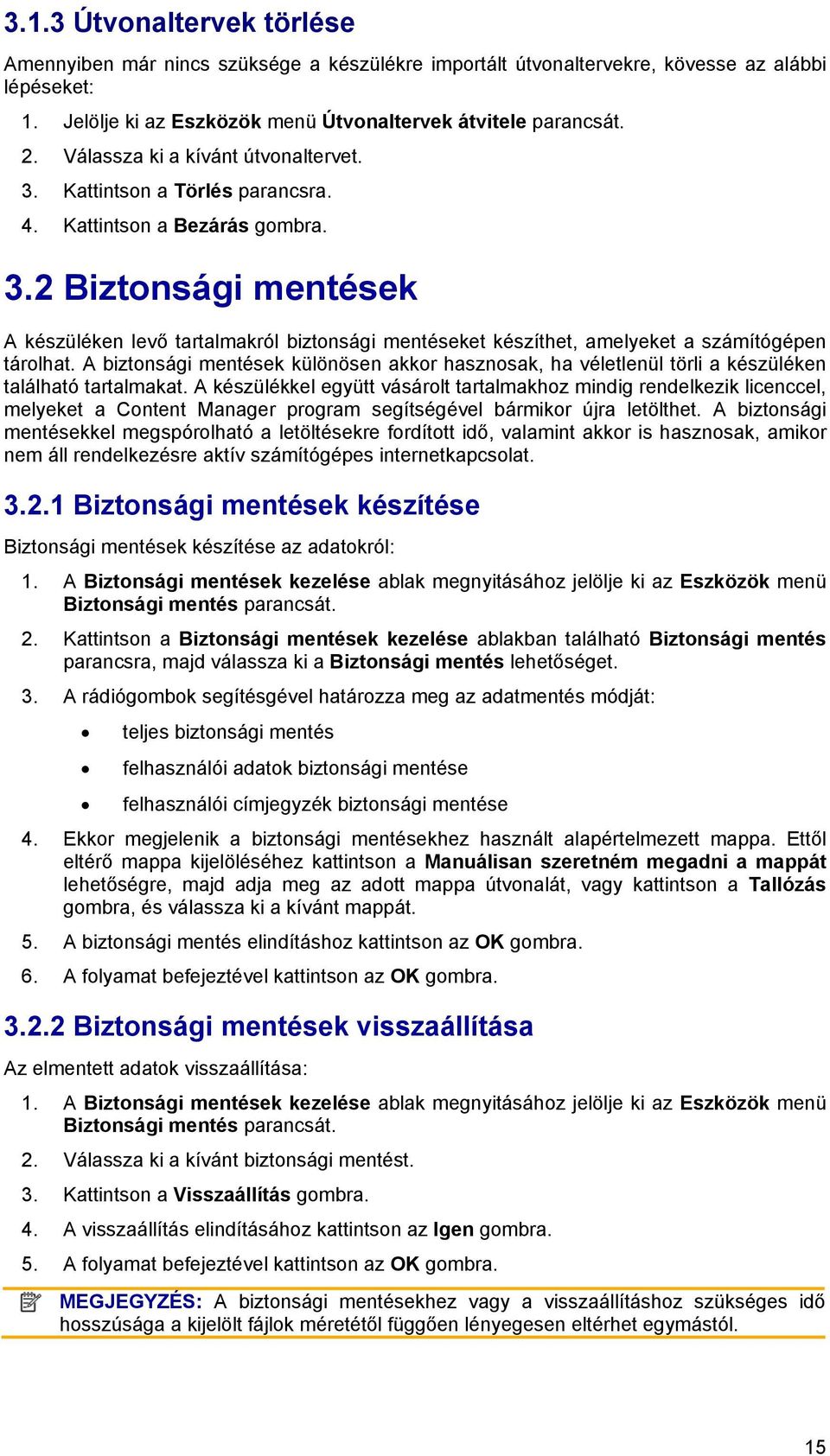 A biztonsági mentések különösen akkor hasznosak, ha véletlenül törli a készüléken található tartalmakat.