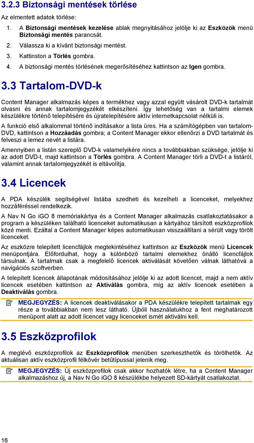 Így lehetőség van a tartalmi elemek készülékre történő telepítésére és újratelepítésére aktív internetkapcsolat nélküli is. A funkció első alkalommal történő indításakor a lista üres.