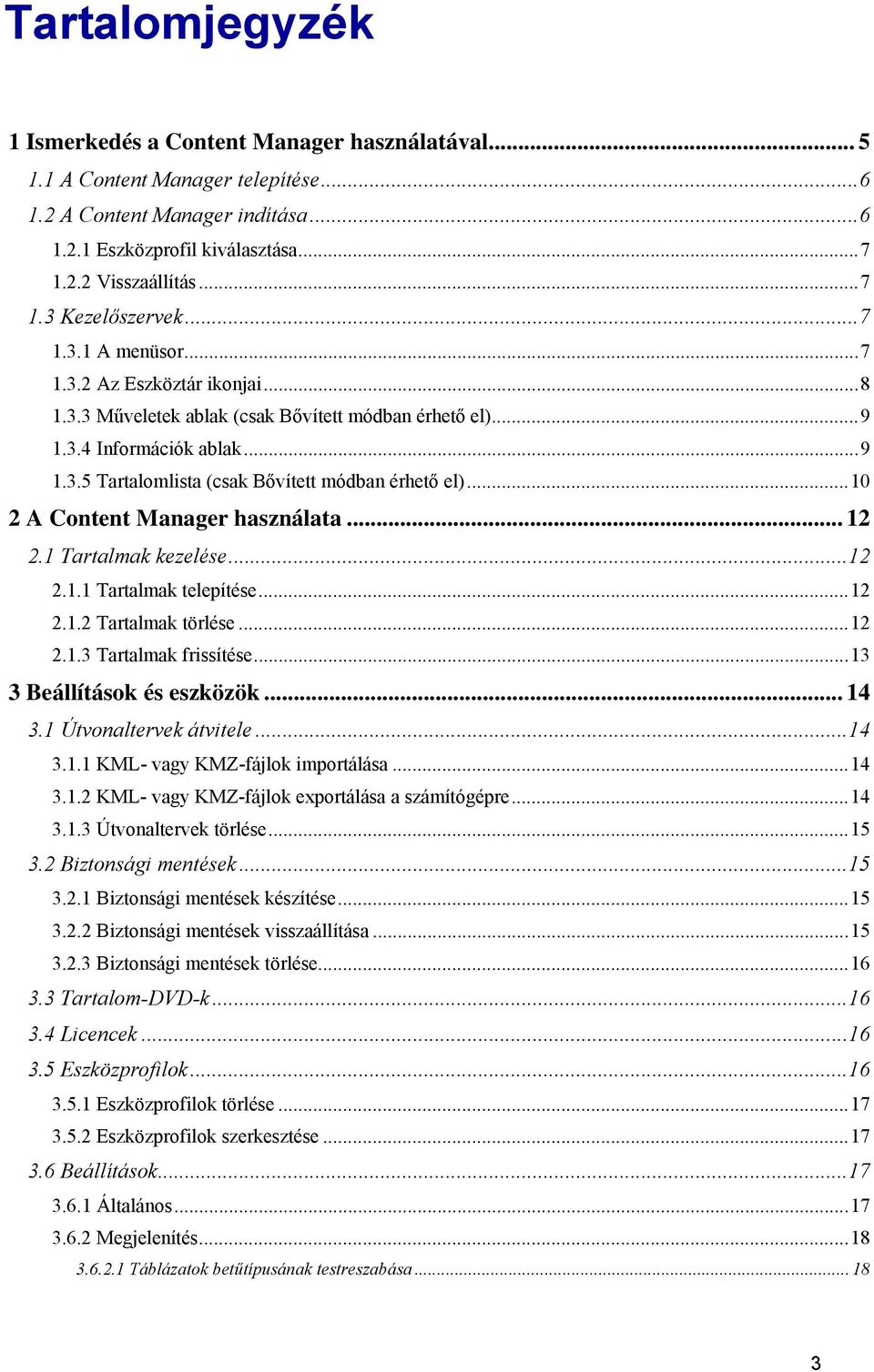 ..10 2 A Content Manager használata... 12 2.1 Tartalmak kezelése...12 2.1.1 Tartalmak telepítése...12 2.1.2 Tartalmak törlése...12 2.1.3 Tartalmak frissítése...13 3 Beállítások és eszközök... 14 3.